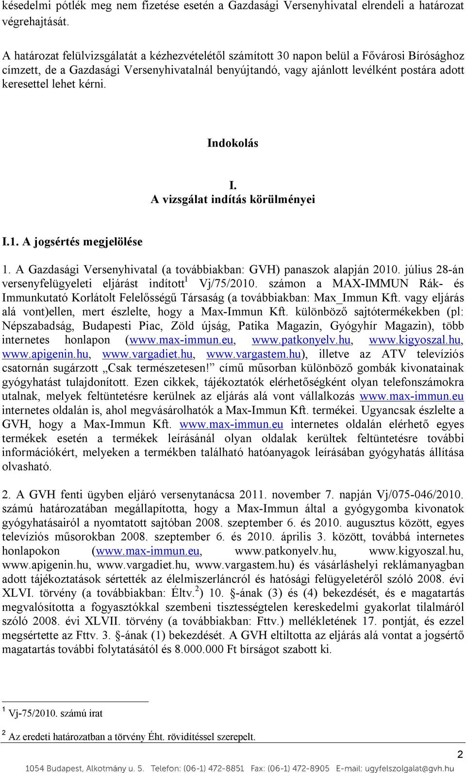 lehet kérni. Indokolás I. A vizsgálat indítás körülményei I.1. A jogsértés megjelölése 1. A Gazdasági Versenyhivatal (a továbbiakban: GVH) panaszok alapján 2010.