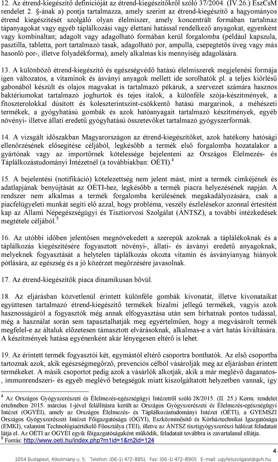 vagy élettani hatással rendelkező anyagokat, egyenként vagy kombináltan; adagolt vagy adagolható formában kerül forgalomba (például kapszula, pasztilla, tabletta, port tartalmazó tasak, adagolható