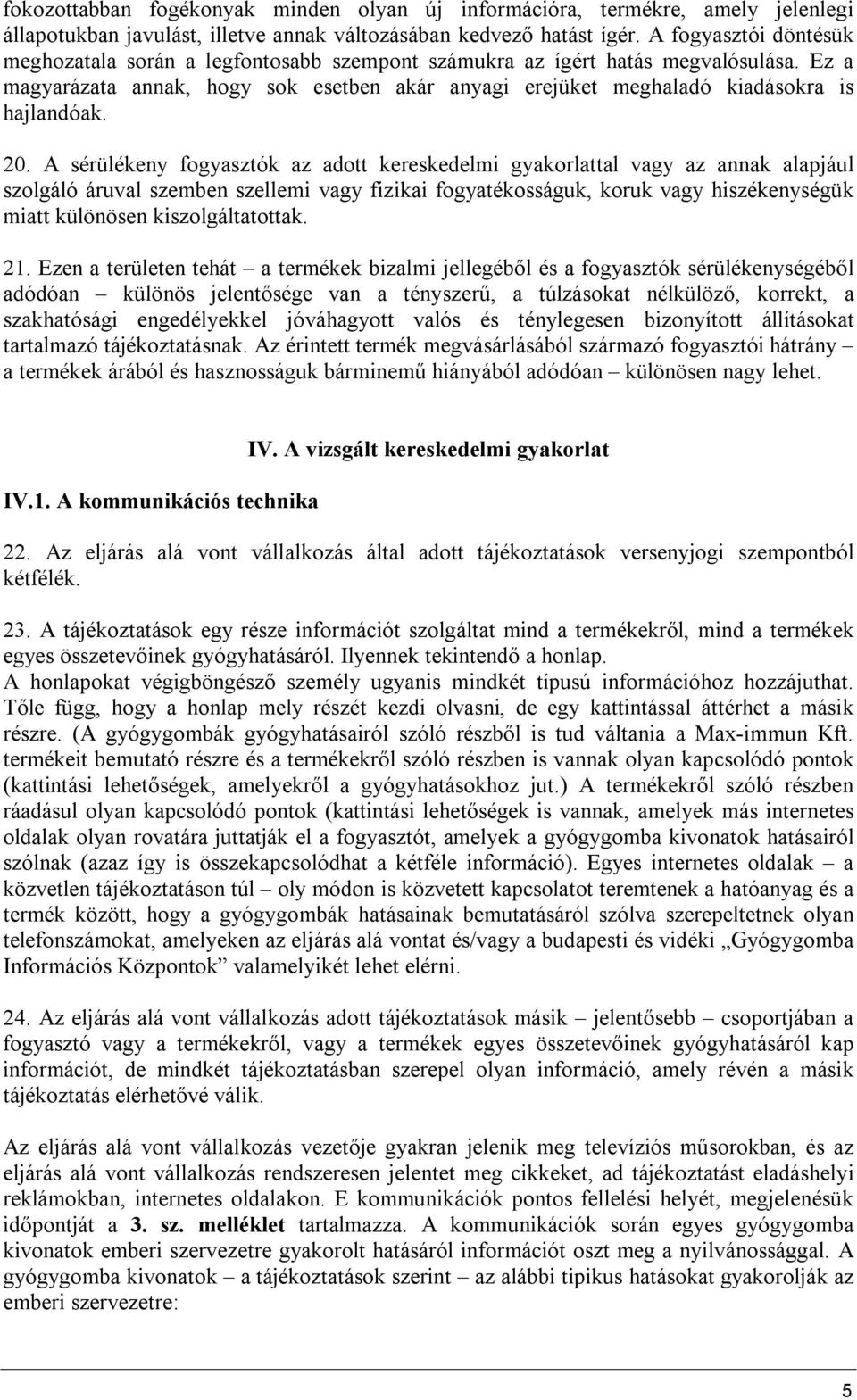 20. A sérülékeny fogyasztók az adott kereskedelmi gyakorlattal vagy az annak alapjául szolgáló áruval szemben szellemi vagy fizikai fogyatékosságuk, koruk vagy hiszékenységük miatt különösen