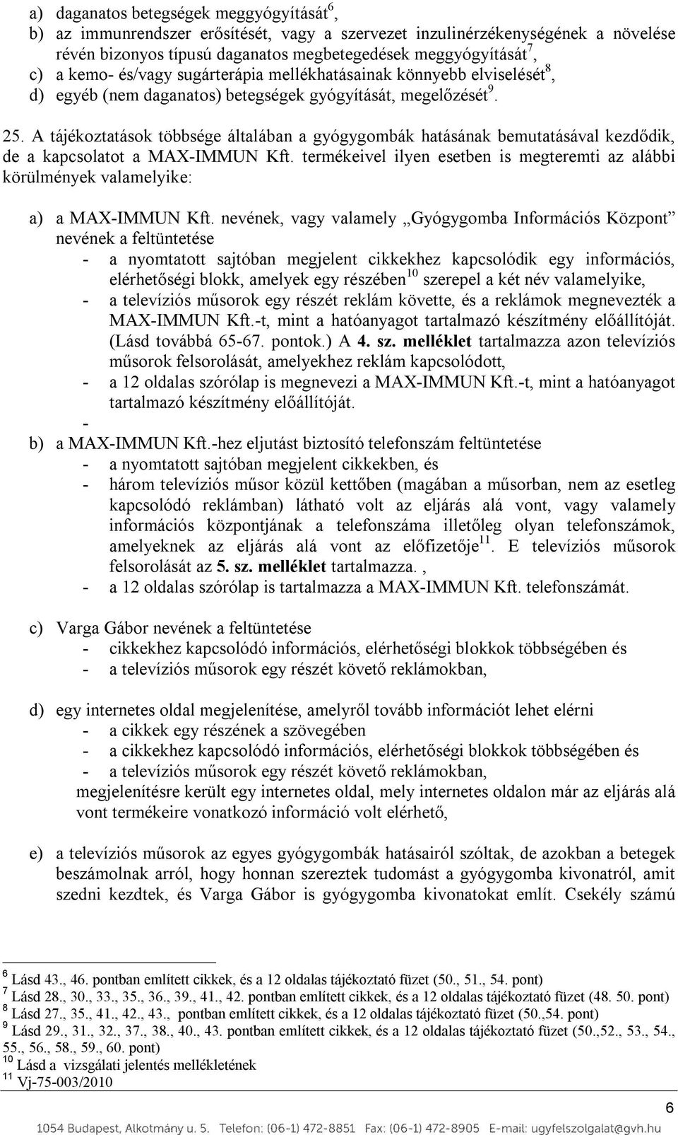 A tájékoztatások többsége általában a gyógygombák hatásának bemutatásával kezdődik, de a kapcsolatot a MAX-IMMUN Kft.