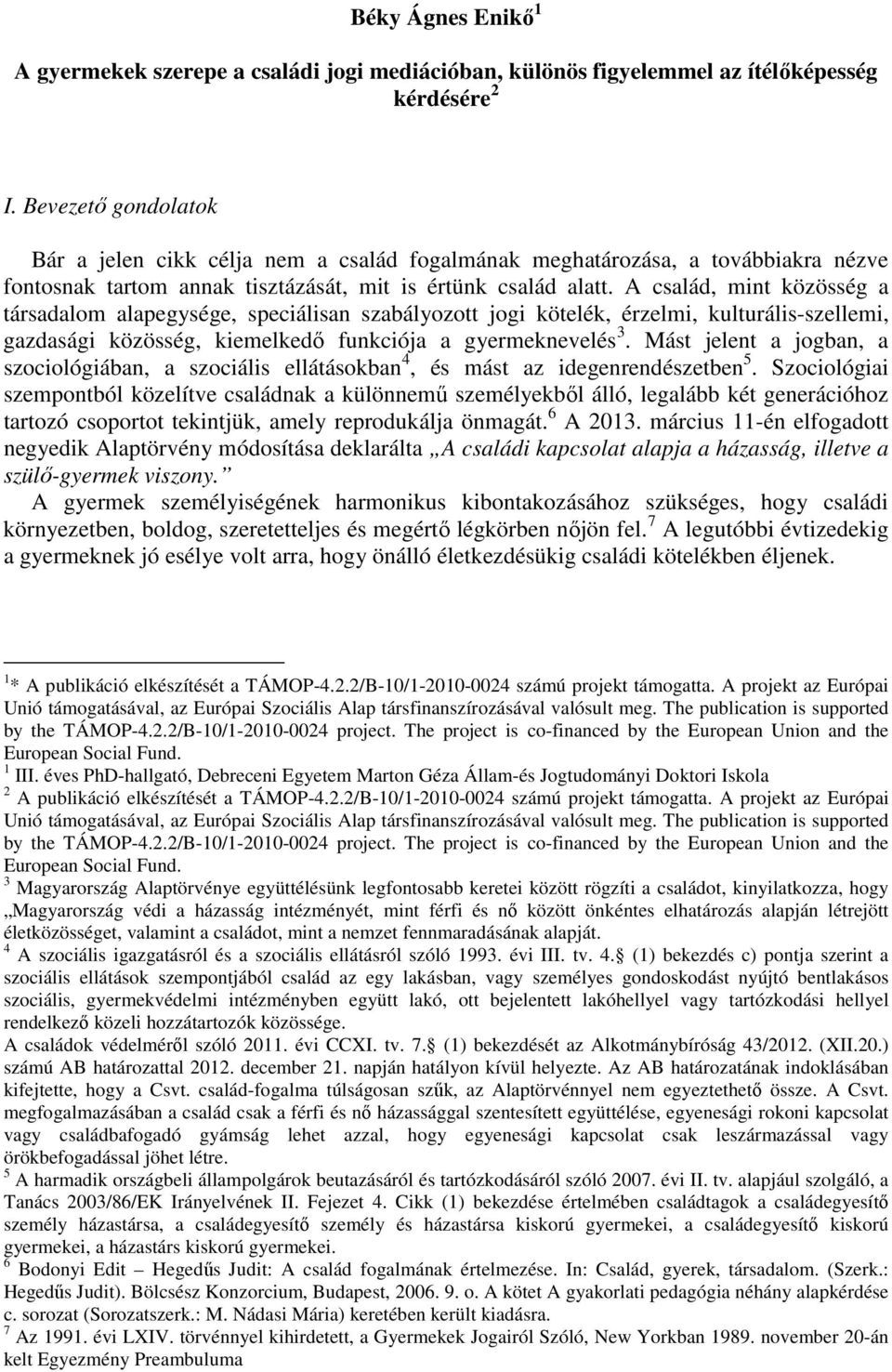 A család, mint közösség a társadalom alapegysége, speciálisan szabályozott jogi kötelék, érzelmi, kulturális-szellemi, gazdasági közösség, kiemelkedő funkciója a gyermeknevelés 3.