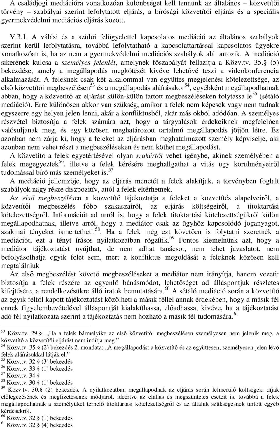 A válási és a szülői felügyelettel kapcsolatos mediáció az általános szabályok szerint kerül lefolytatásra, továbbá lefolytatható a kapcsolattartással kapcsolatos ügyekre vonatkozóan is, ha az nem a