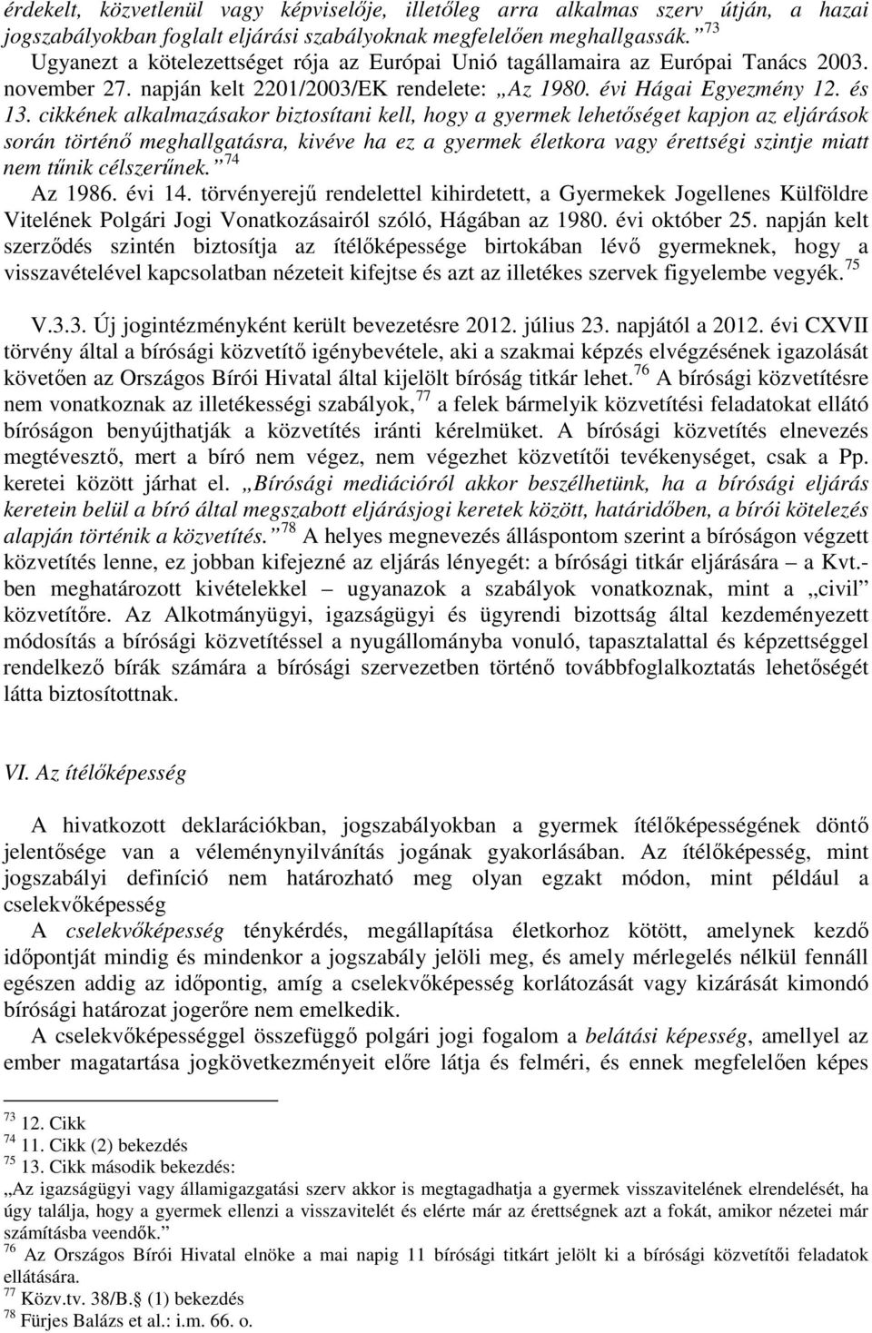 cikkének alkalmazásakor biztosítani kell, hogy a gyermek lehetőséget kapjon az eljárások során történő meghallgatásra, kivéve ha ez a gyermek életkora vagy érettségi szintje miatt nem tűnik