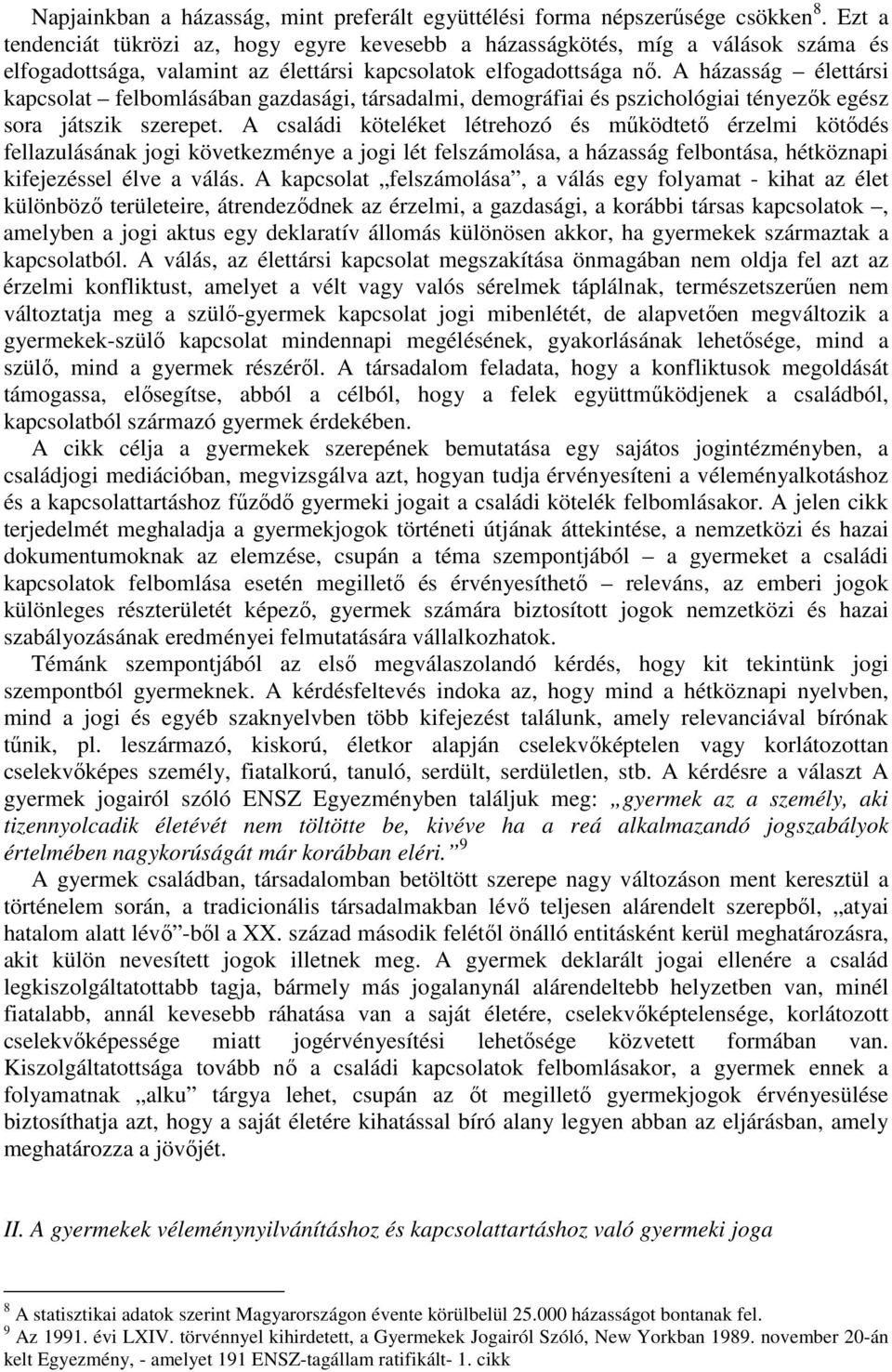 A házasság élettársi kapcsolat felbomlásában gazdasági, társadalmi, demográfiai és pszichológiai tényezők egész sora játszik szerepet.