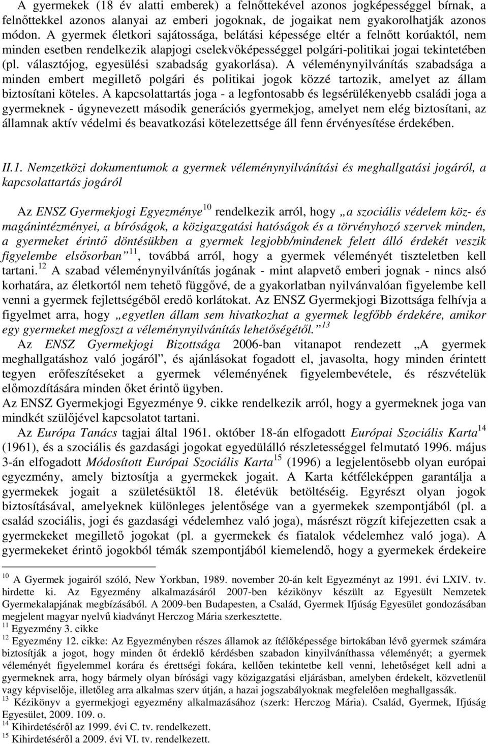 választójog, egyesülési szabadság gyakorlása). A véleménynyilvánítás szabadsága a minden embert megillető polgári és politikai jogok közzé tartozik, amelyet az állam biztosítani köteles.