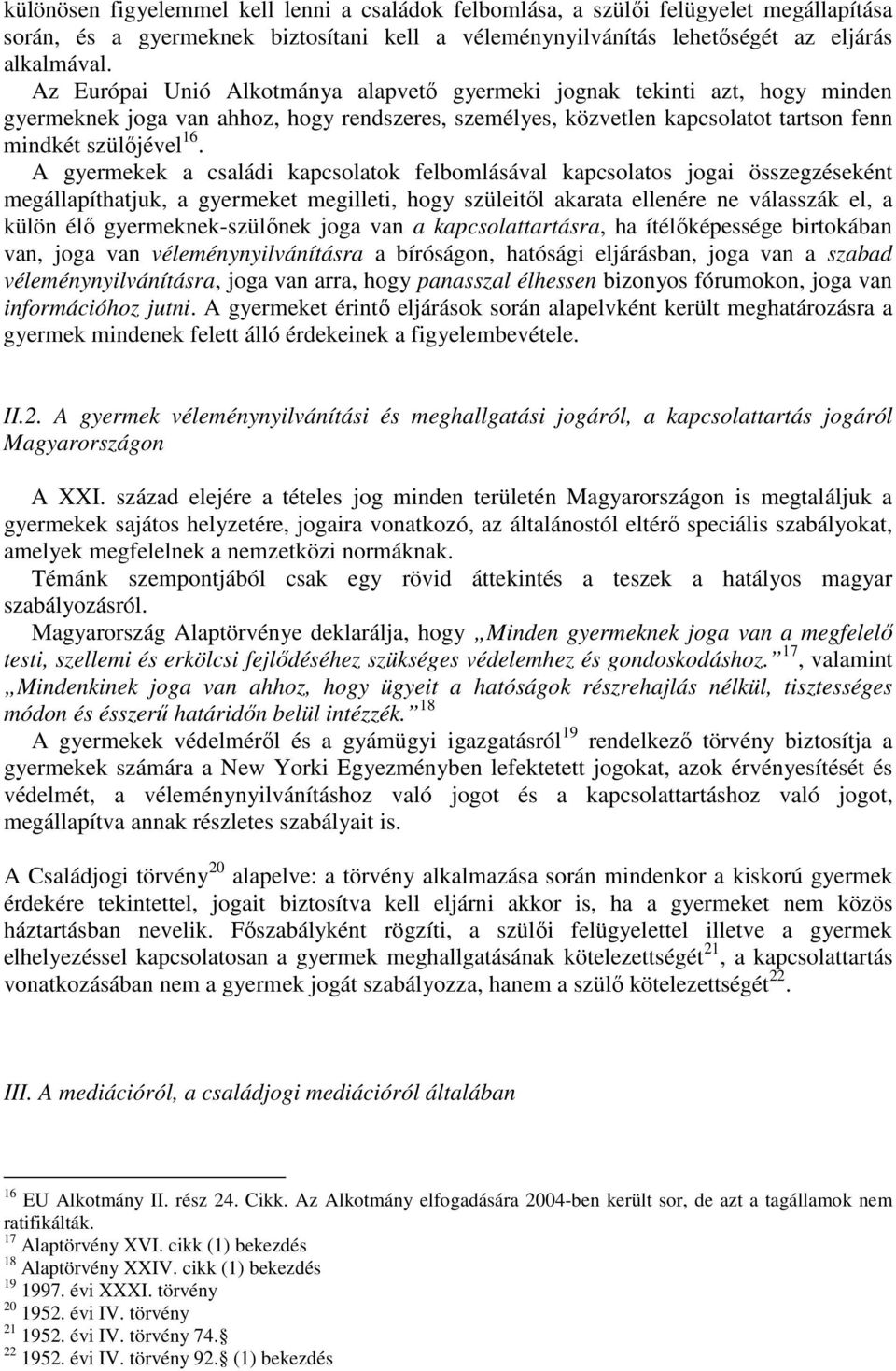 A gyermekek a családi kapcsolatok felbomlásával kapcsolatos jogai összegzéseként megállapíthatjuk, a gyermeket megilleti, hogy szüleitől akarata ellenére ne válasszák el, a külön élő