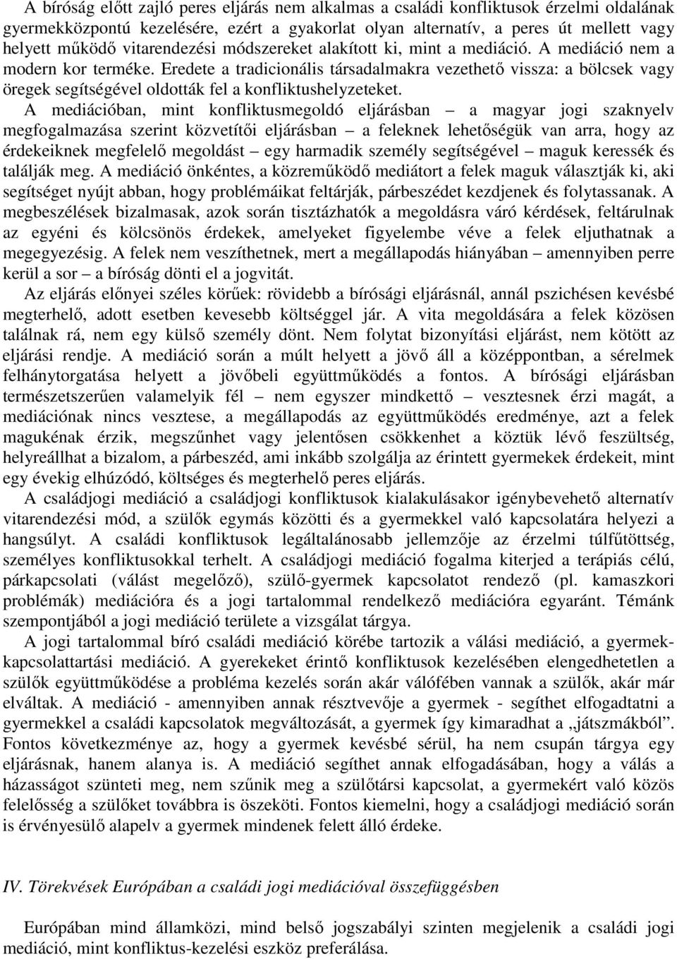 Eredete a tradicionális társadalmakra vezethető vissza: a bölcsek vagy öregek segítségével oldották fel a konfliktushelyzeteket.