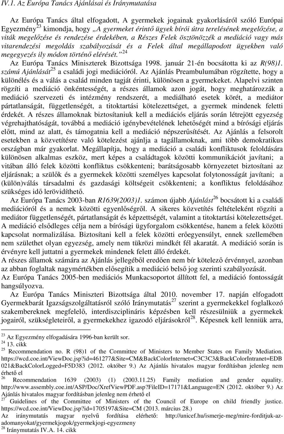 megegyezés ily módon történő elérését. 24 Az Európa Tanács Miniszterek Bizottsága 1998. január 21-én bocsátotta ki az R(98)1. számú Ajánlását 25 a családi jogi mediációról.