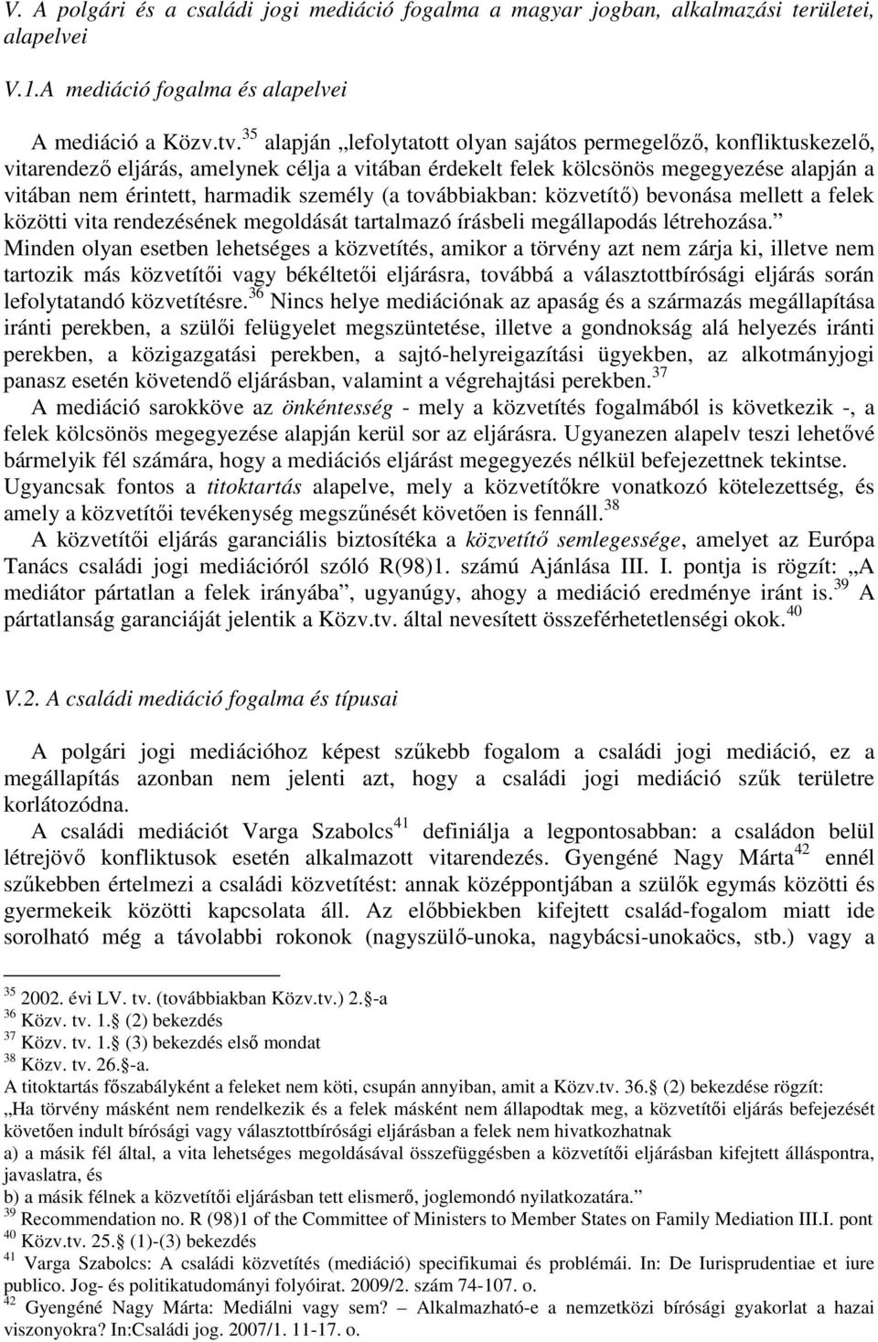 személy (a továbbiakban: közvetítő) bevonása mellett a felek közötti vita rendezésének megoldását tartalmazó írásbeli megállapodás létrehozása.