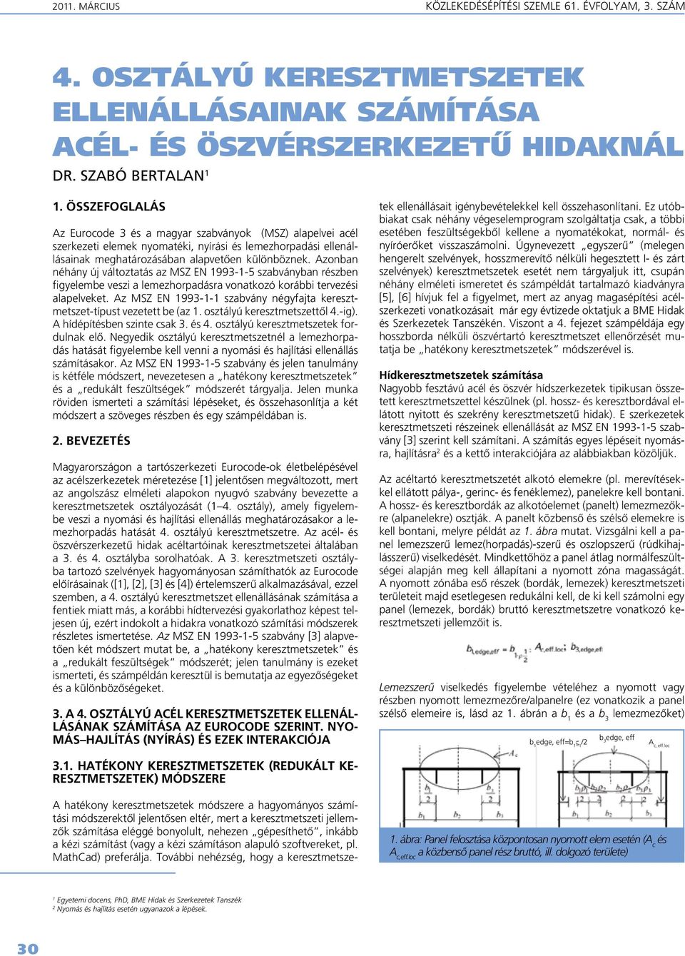 Azonban néhány új változtatás az MSZ EN 1993-1-5 szabványban rzben figyelembe veszi a lemezhorpadásra vonatkozó korábbi tervezi alapelveket.