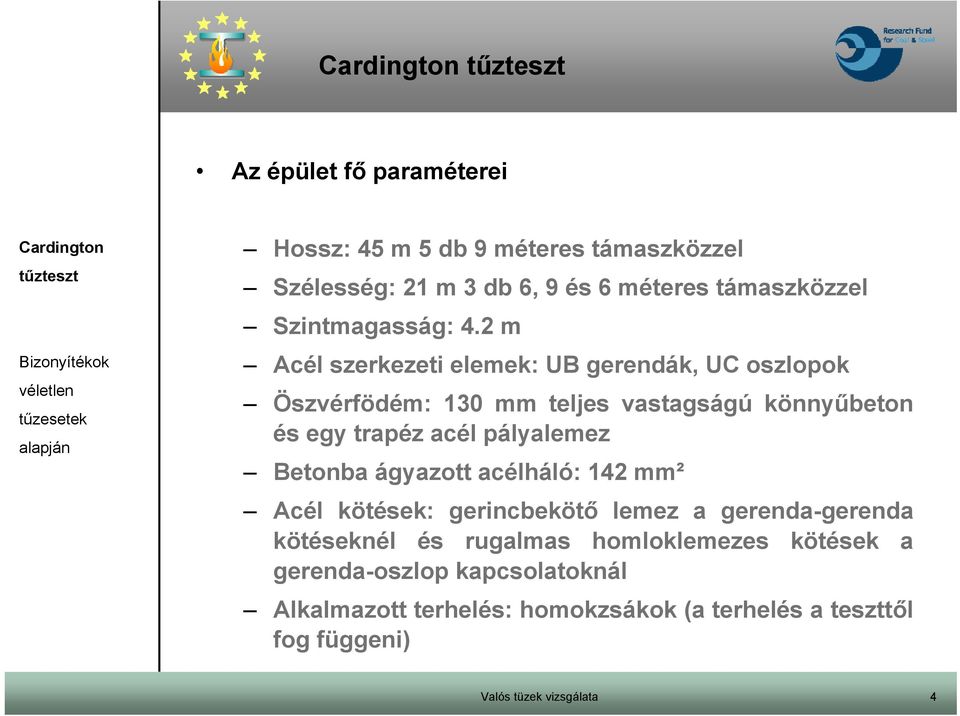 2 m Acél szerkezeti elemek: UB gerendák, UC oszlopok Öszvérfödém: 130 mm teljes vastagságú könnyűbeton és egy trapéz acél