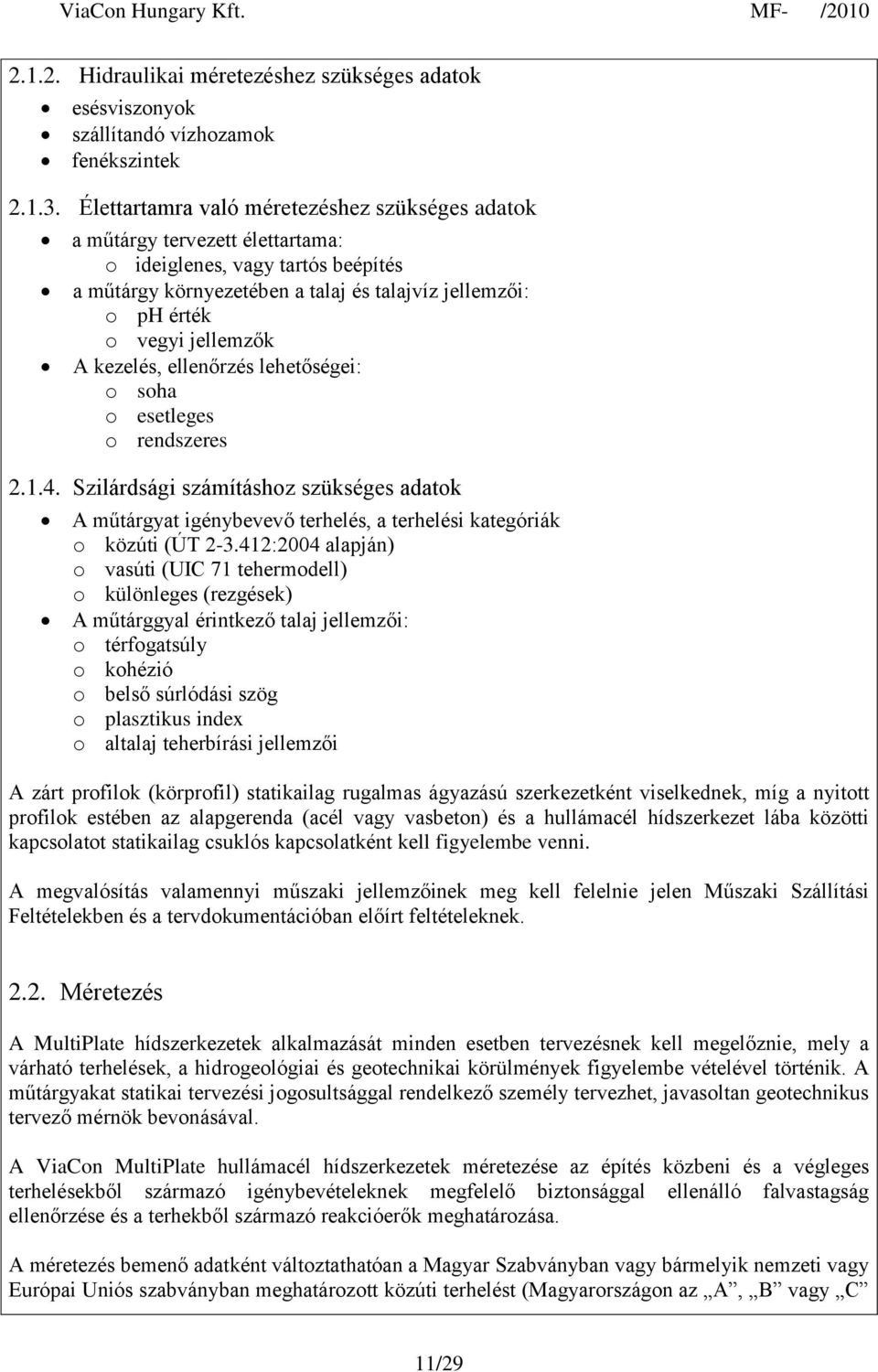 A kezelés, ellenőrzés lehetőségei: o soha o esetleges o rendszeres 2.1.4. Szilárdsági számításhoz szükséges adatok A műtárgyat igénybevevő terhelés, a terhelési kategóriák o közúti (ÚT 2-3.