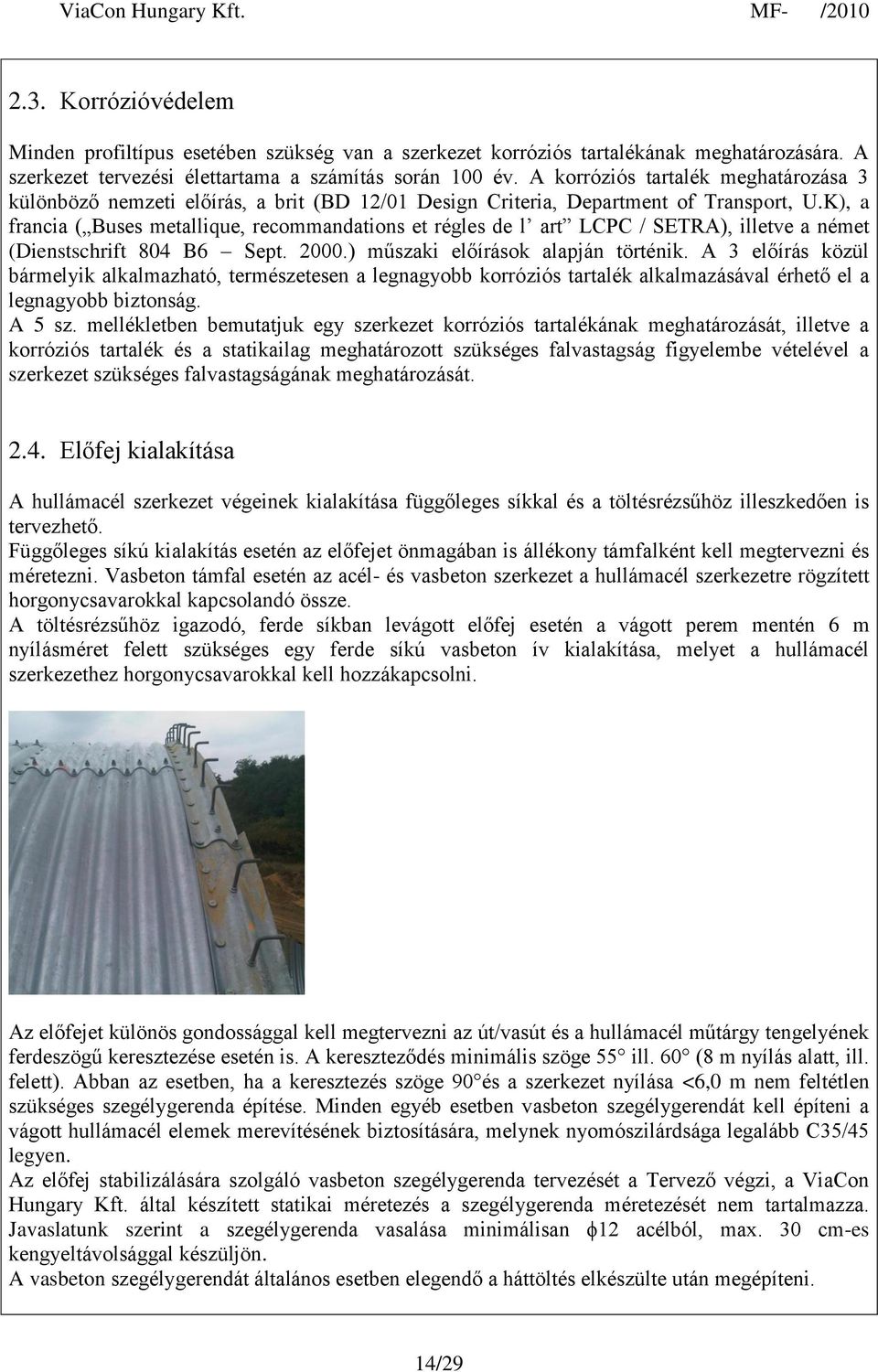 K), a francia ( Buses metallique, recommandations et régles de l art LCPC / SETRA), illetve a német (Dienstschrift 804 B6 Sept. 2000.) műszaki előírások alapján történik.