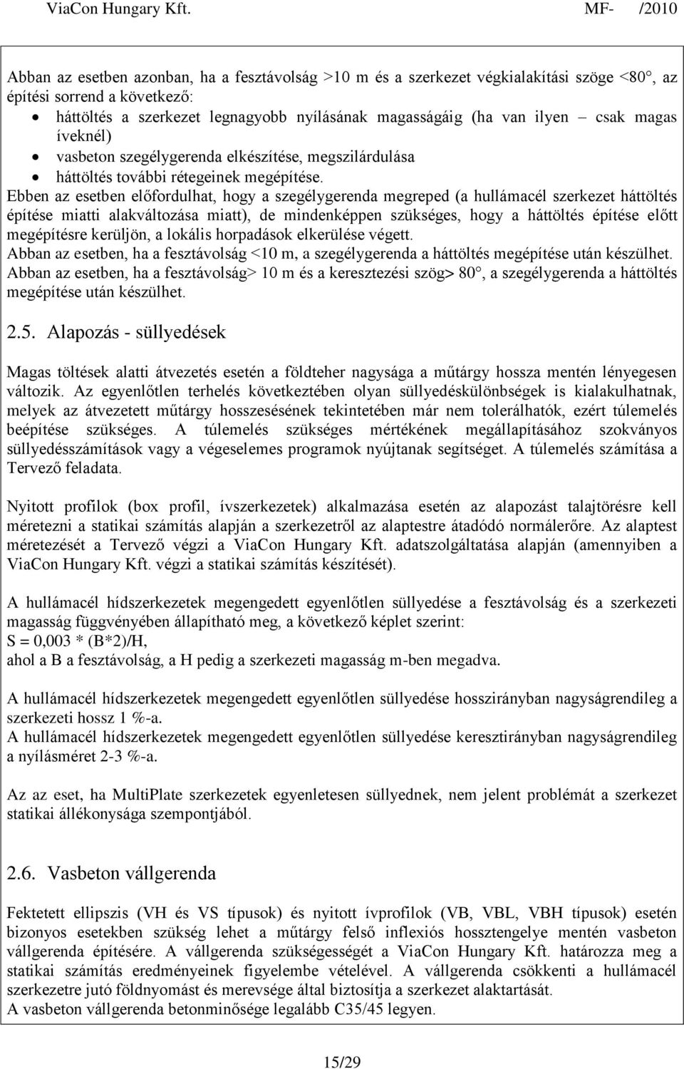 Ebben az esetben előfordulhat, hogy a szegélygerenda megreped (a hullámacél szerkezet háttöltés építése miatti alakváltozása miatt), de mindenképpen szükséges, hogy a háttöltés építése előtt