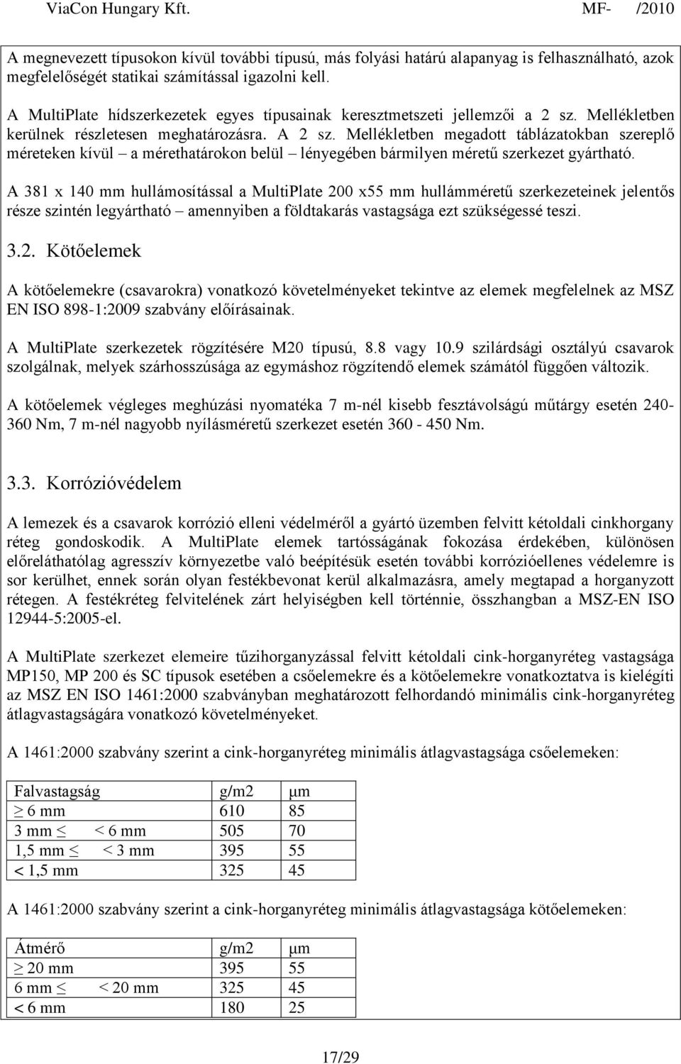 Mellékletben megadott táblázatokban szereplő méreteken kívül a mérethatárokon belül lényegében bármilyen méretű szerkezet gyártható.