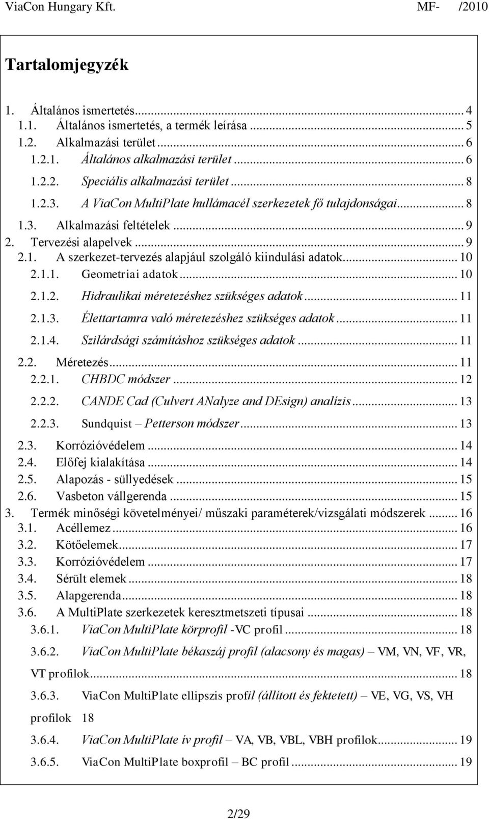 .. 10 2.1.1. Geometriai adatok... 10 2.1.2. Hidraulikai méretezéshez szükséges adatok... 11 2.1.3. Élettartamra való méretezéshez szükséges adatok... 11 2.1.4.