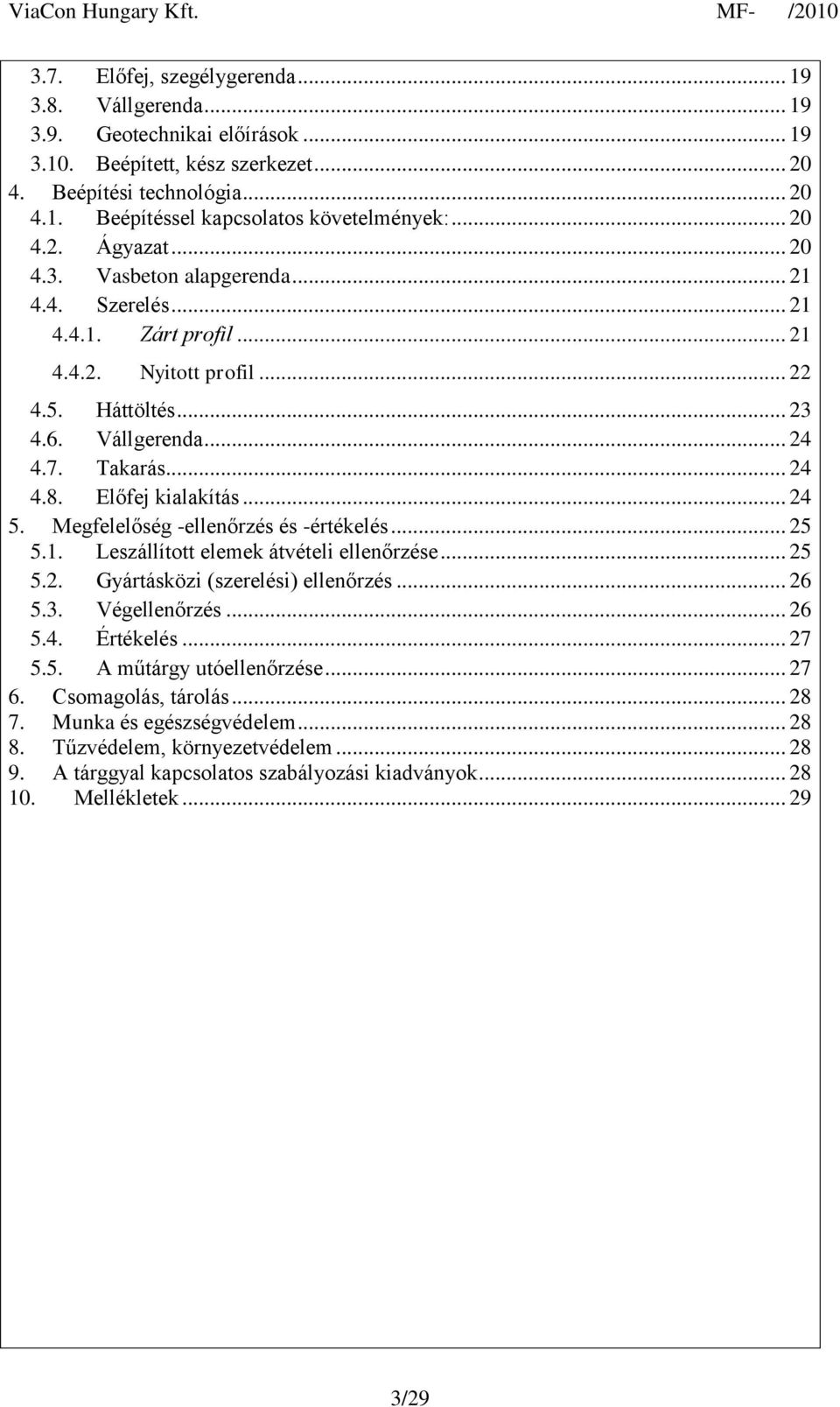 Előfej kialakítás... 24 5. Megfelelőség -ellenőrzés és -értékelés... 25 5.1. Leszállított elemek átvételi ellenőrzése... 25 5.2. Gyártásközi (szerelési) ellenőrzés... 26 5.3. Végellenőrzés... 26 5.4. Értékelés.