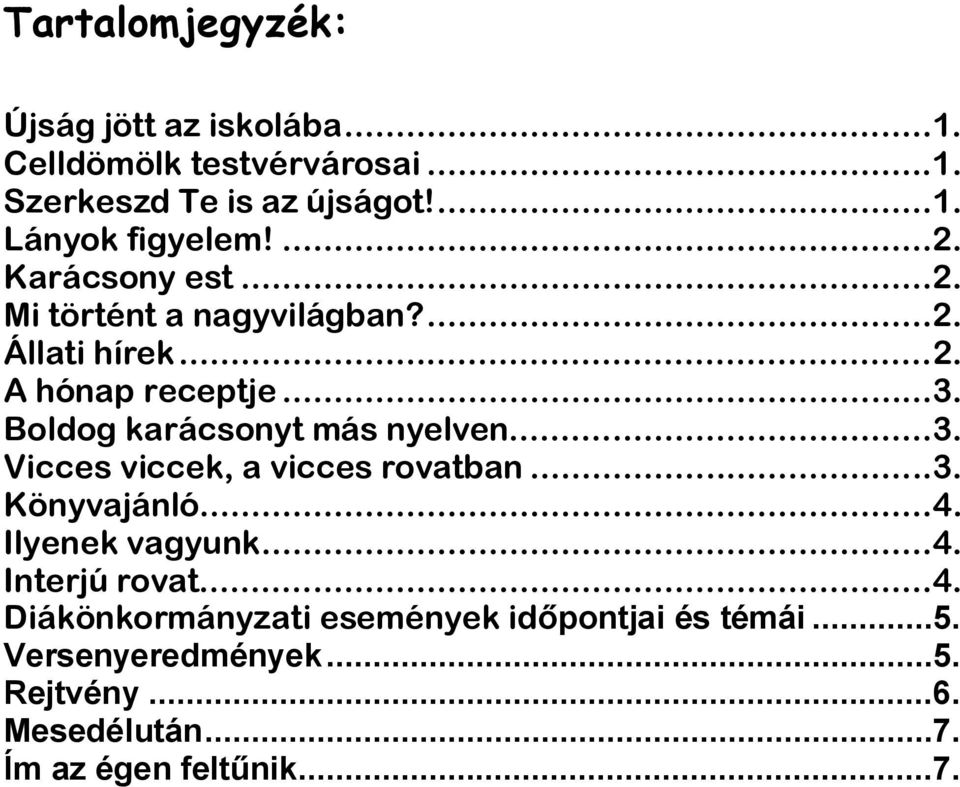 Boldog karácsonyt más nyelven...3. Vicces viccek, a vicces rovatban...3. Könyvajánló...4. Ilyenek vagyunk...4. Interjú rovat.