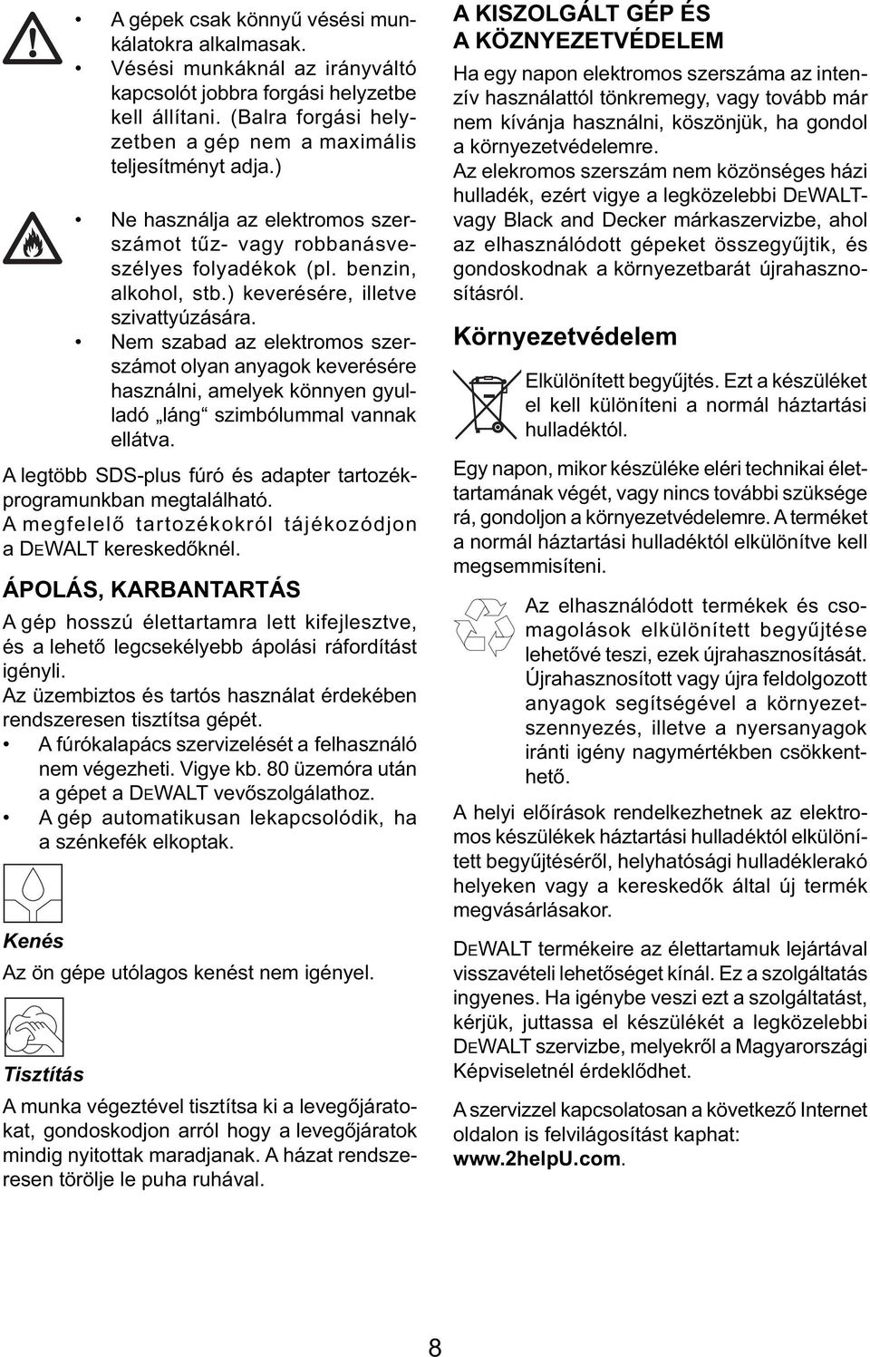 Nem szabad az elektromos szerszámot olyan anyagok keverésére használni, amelyek könnyen gyulladó láng szimbólummal vannak ellátva.