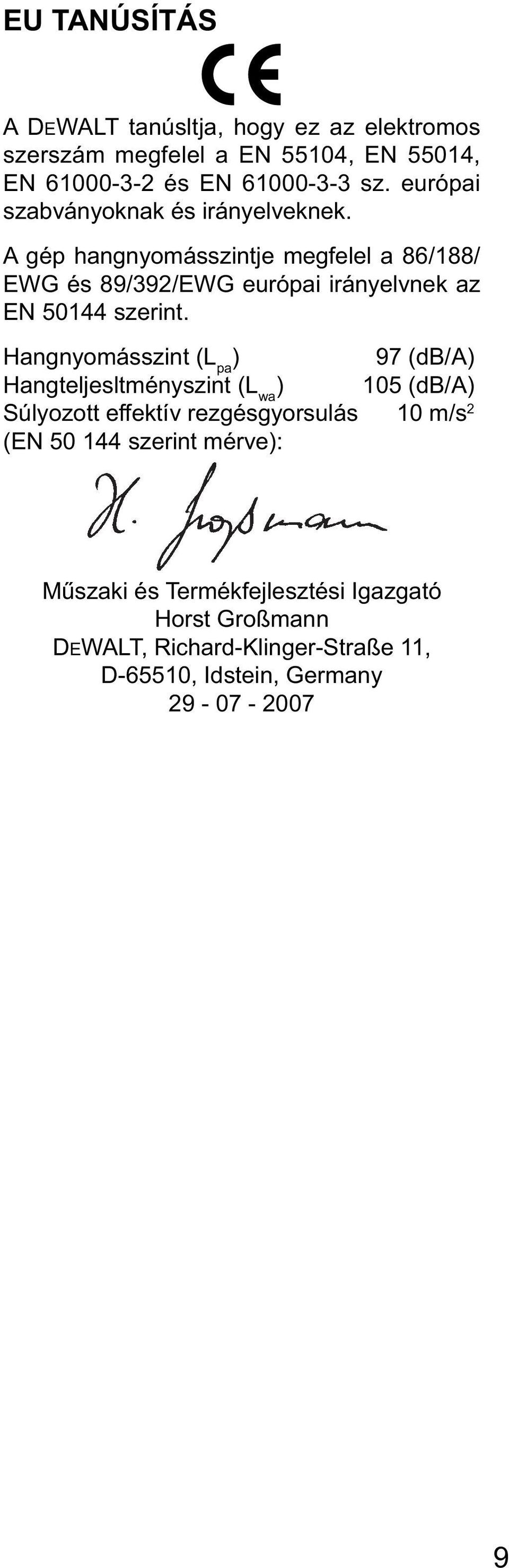 A gép hangnyomásszintje megfelel a 86/188/ EWG és 89/392/EWG európai irányelvnek az EN 50144 szerint.