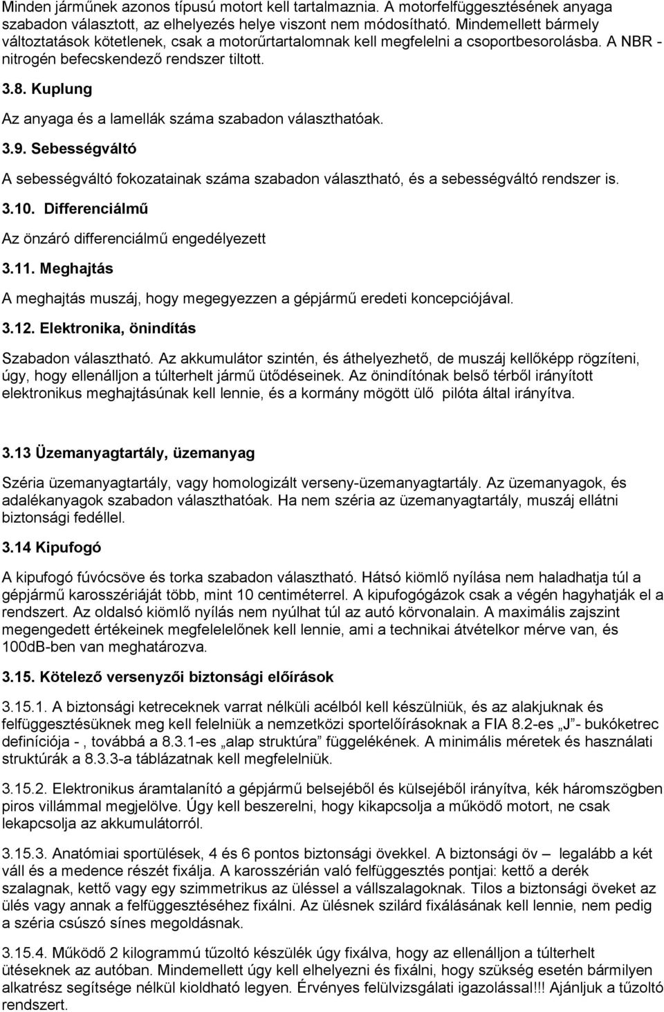 Kuplung Az anyaga és a lamellák száma szabadon választhatóak. 3.9. Sebességváltó A sebességváltó fokozatainak száma szabadon választható, és a sebességváltó rendszer is. 3.10.