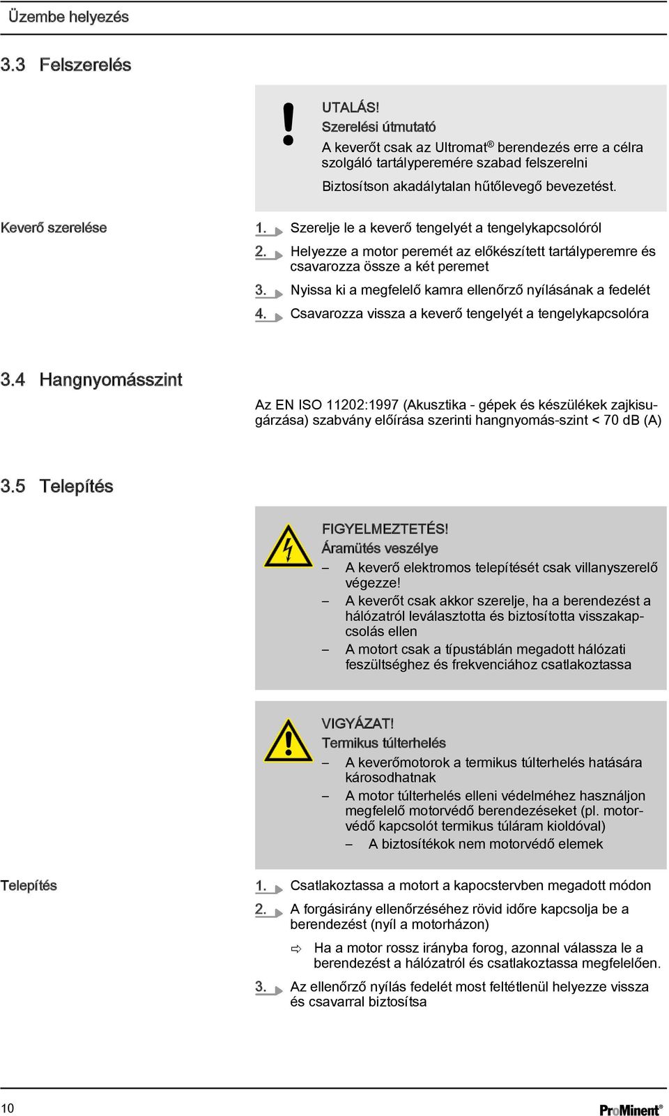 Szerelje le a keverő tengelyét a tengelykapcsolóról 2. Helyezze a motor peremét az előkészített tartályperemre és csavarozza össze a két peremet 3.