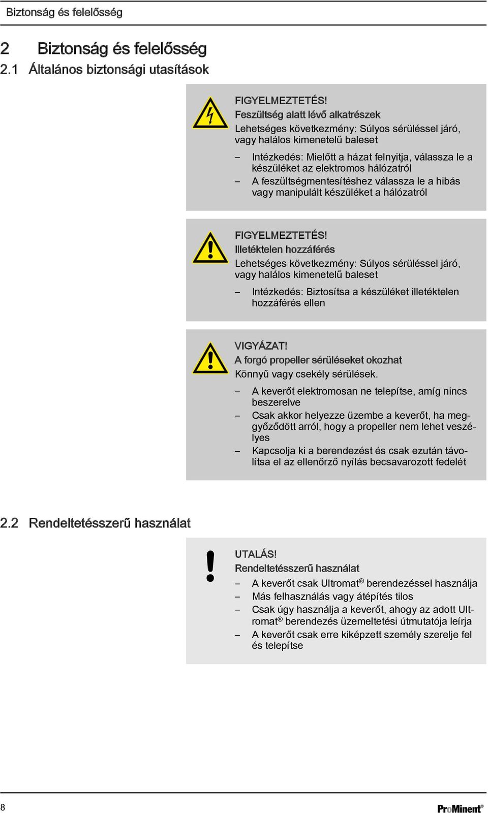 hálózatról A feszültségmentesítéshez válassza le a hibás vagy manipulált készüléket a hálózatról FIGYELMEZTETÉS!