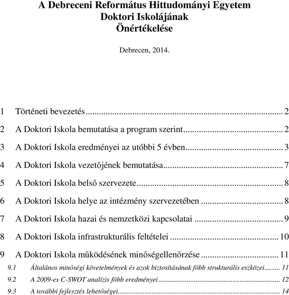 .. 8 6 A Doktori Iskola helye az intézmény szervezetében... 8 7 A Doktori Iskola hazai és nemzetközi kapcsolatai... 9 8 A Doktori Iskola infrastrukturális feltételei.