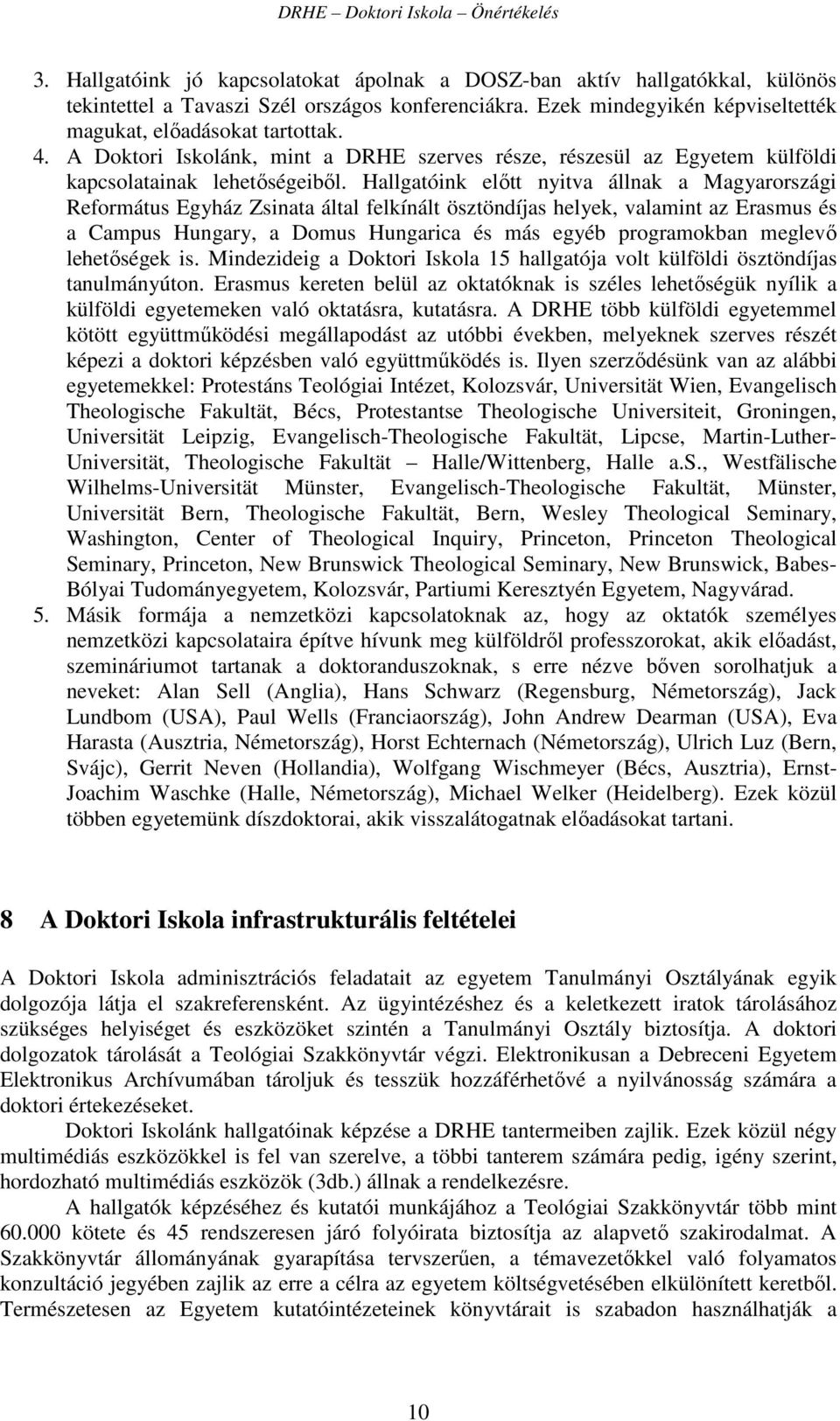 Hallgatóink előtt nyitva állnak a Magyarországi Református Egyház Zsinata által felkínált ösztöndíjas helyek, valamint az Erasmus és a Campus Hungary, a Domus Hungarica és más egyéb programokban