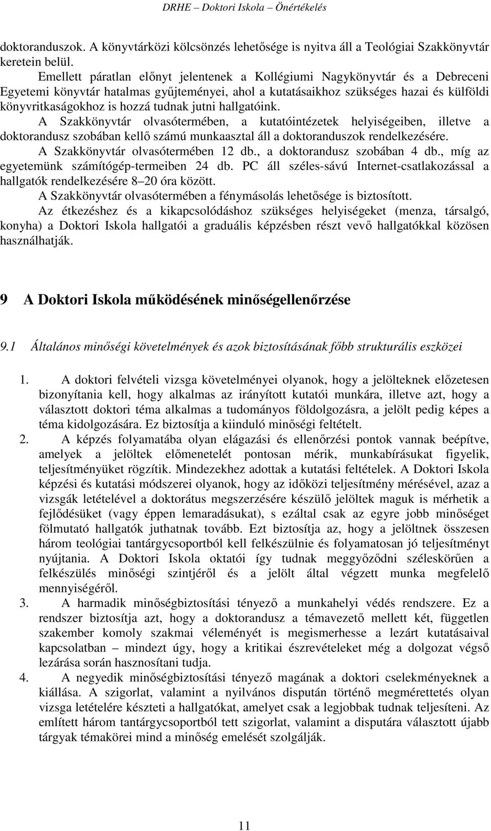 tudnak jutni hallgatóink. A Szakkönyvtár olvasótermében, a kutatóintézetek helyiségeiben, illetve a doktorandusz szobában kellő számú munkaasztal áll a doktoranduszok rendelkezésére.