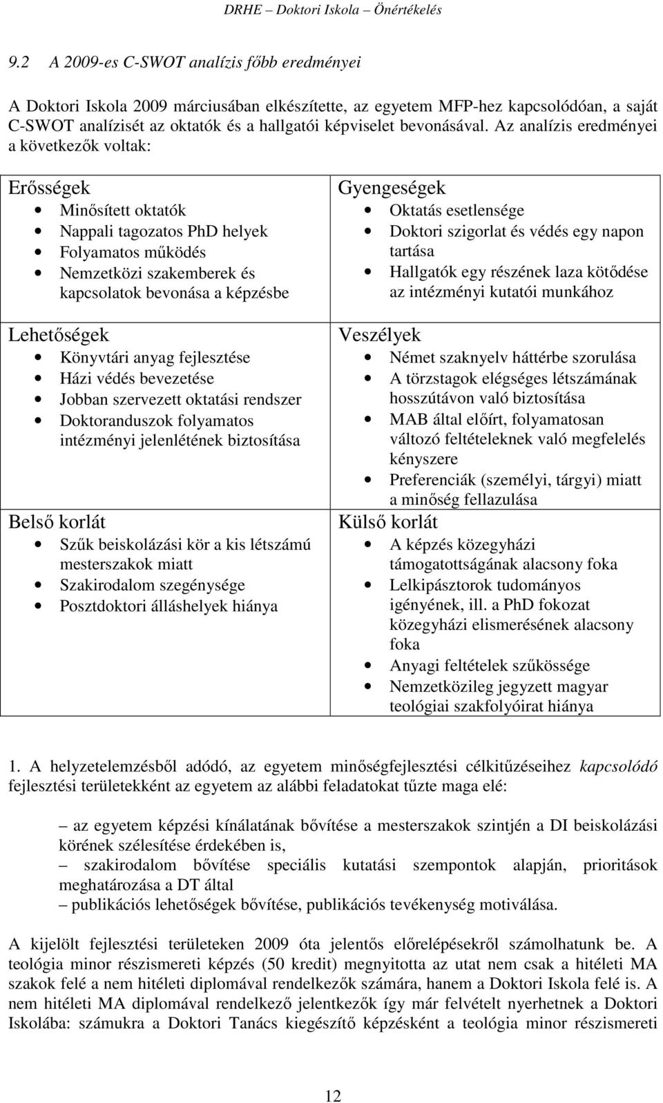 Az analízis eredményei a következők voltak: Erősségek Minősített oktatók Nappali tagozatos PhD helyek Folyamatos működés Nemzetközi szakemberek és kapcsolatok bevonása a képzésbe Lehetőségek