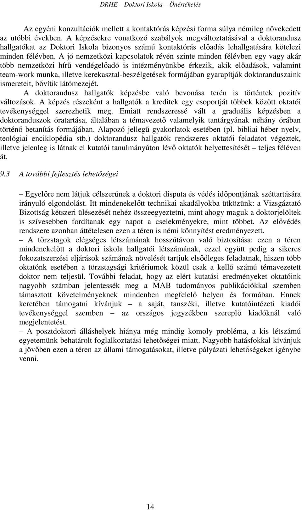 A jó nemzetközi kapcsolatok révén szinte minden félévben egy vagy akár több nemzetközi hírű vendégelőadó is intézményünkbe érkezik, akik előadások, valamint team-work munka, illetve