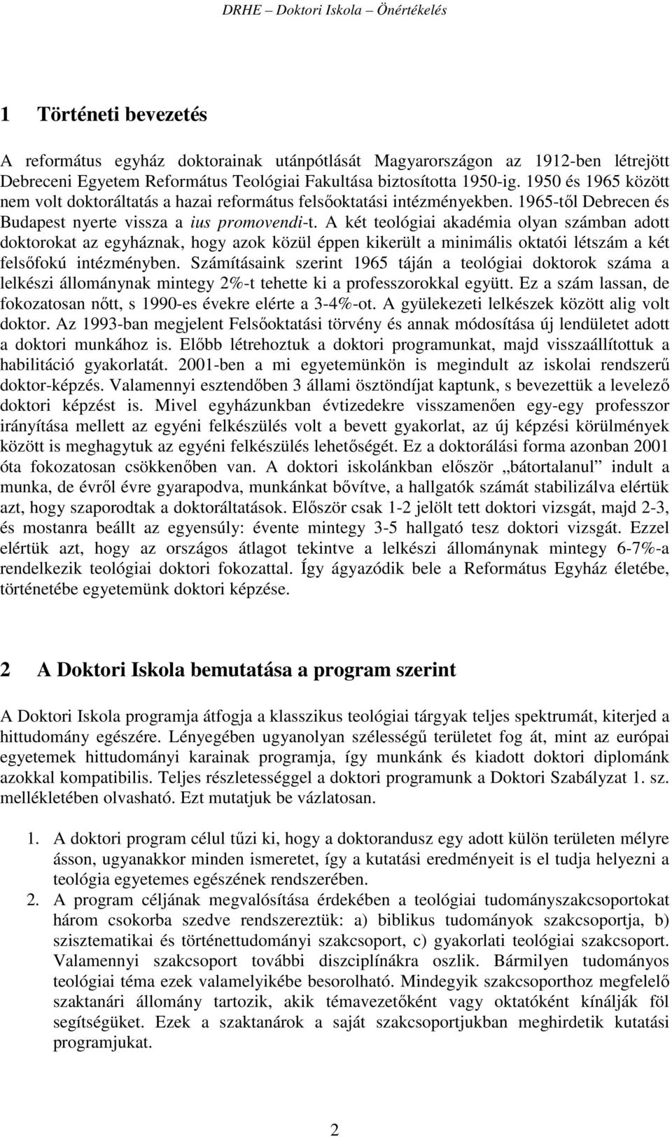 A két teológiai akadémia olyan számban adott doktorokat az egyháznak, hogy azok közül éppen kikerült a minimális oktatói létszám a két felsőfokú intézményben.