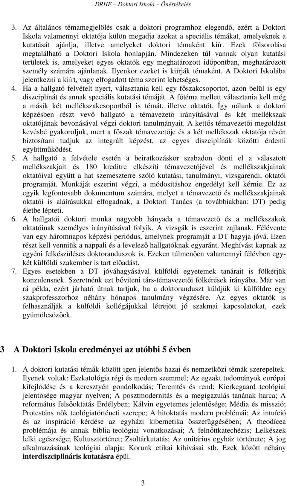 Mindezeken túl vannak olyan kutatási területek is, amelyeket egyes oktatók egy meghatározott időpontban, meghatározott személy számára ajánlanak. Ilyenkor ezeket is kiírják témaként.