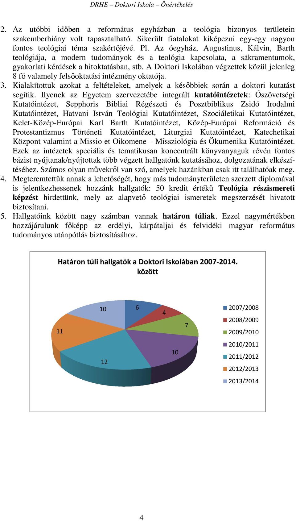 A Doktori Iskolában végzettek közül jelenleg 8 fő valamely felsőoktatási intézmény oktatója. 3. Kialakítottuk azokat a feltételeket, amelyek a későbbiek során a doktori kutatást segítik.