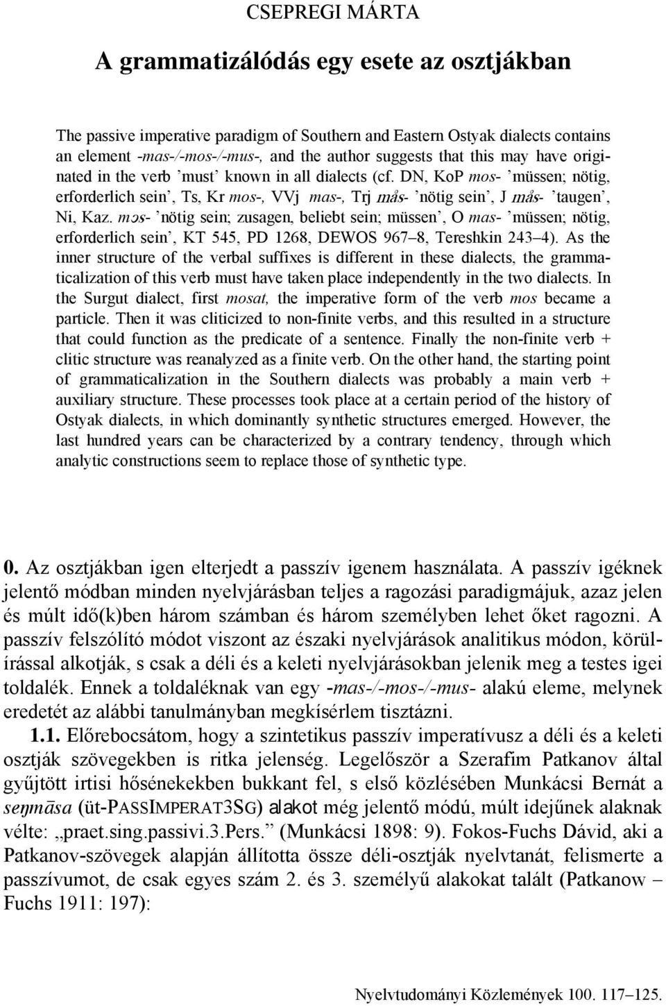 As the inner structure of the verbal suffixes is different in these dialects, the grammaticalization of this verb must have taken place independently in the two dialects.