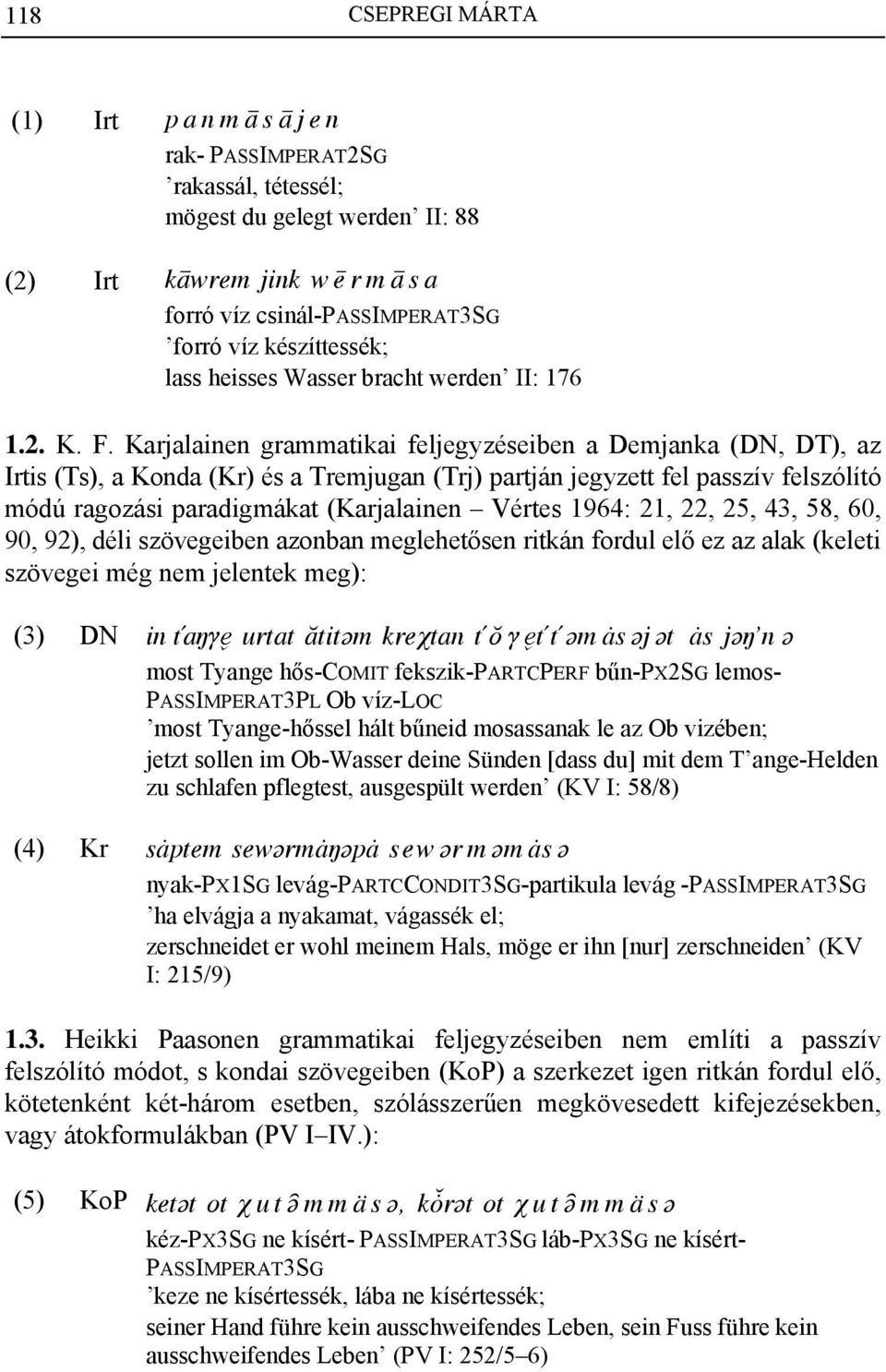 Karjalainen grammatikai feljegyzéseiben a Demjanka (DN, DT), az Irtis (Ts), a Konda (Kr) és a Tremjugan (Trj) partján jegyzett fel passzív felszólító módú ragozási paradigmákat (Karjalainen Vértes