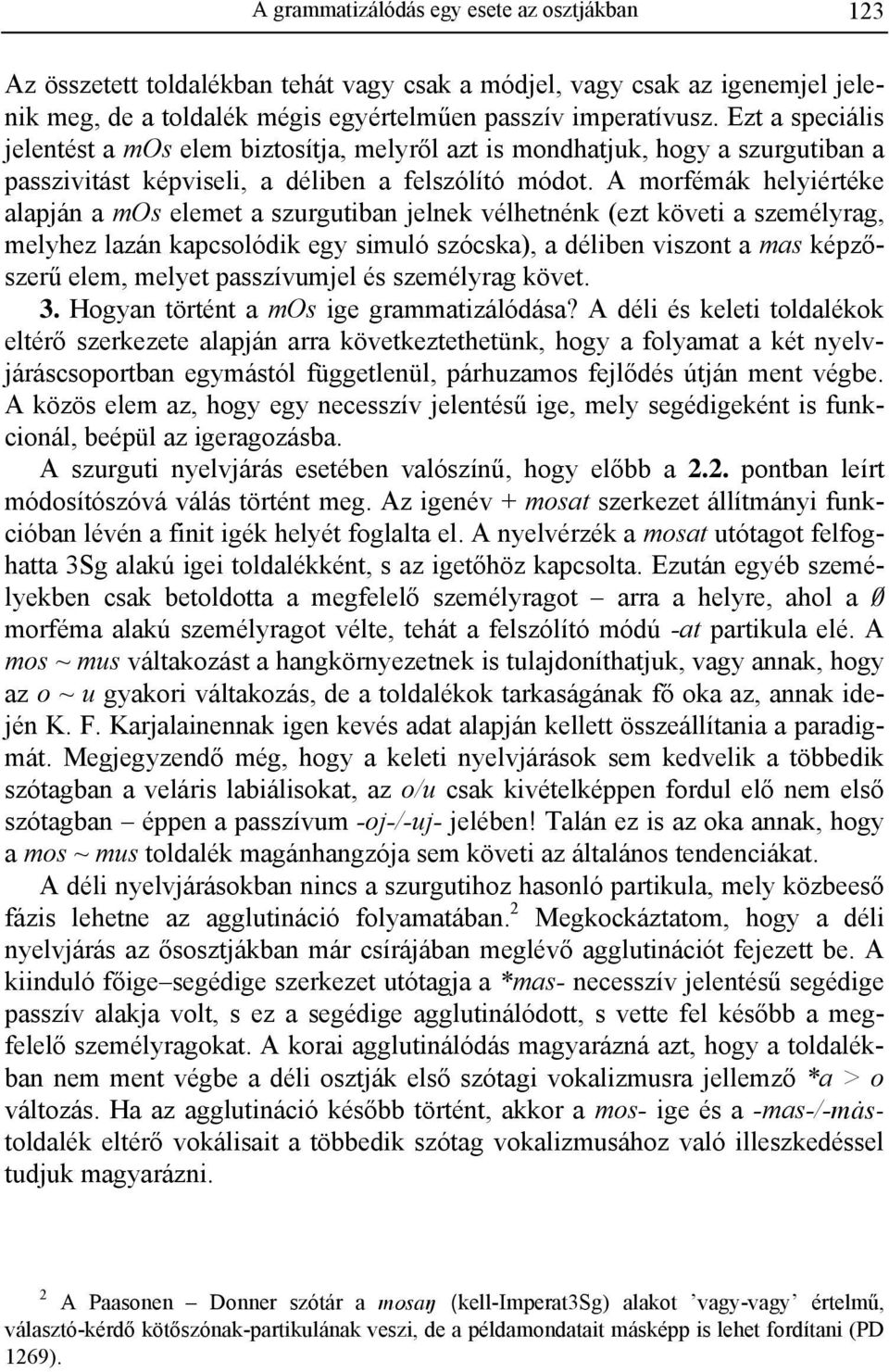 A morfémák helyiértéke alapján a mos elemet a szurgutiban jelnek vélhetnénk (ezt követi a személyrag, melyhez lazán kapcsolódik egy simuló szócska), a déliben viszont a mas képzőszerű elem, melyet