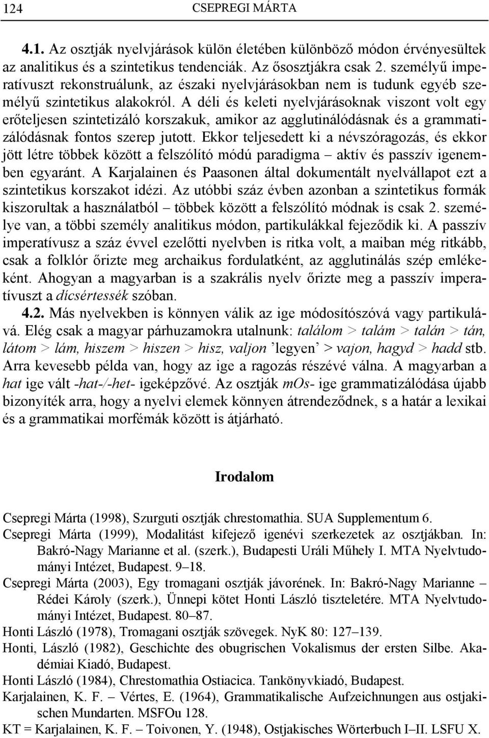 A déli és keleti nyelvjárásoknak viszont volt egy erőteljesen szintetizáló korszakuk, amikor az agglutinálódásnak és a grammatizálódásnak fontos szerep jutott.