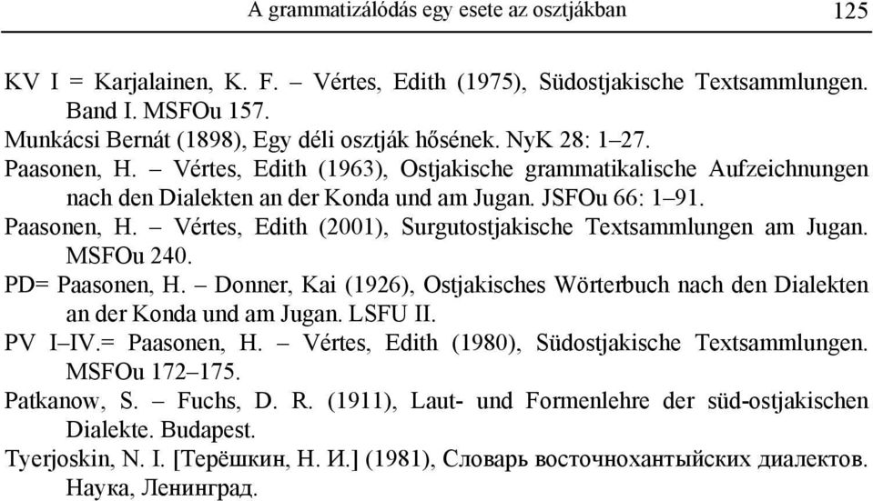 MSFOu 240. PD= Paasonen, H. Donner, Kai (1926), Ostjakisches Wörterbuch nach den Dialekten an der Konda und am Jugan. LSFU II. PV I IV.= Paasonen, H. Vértes, Edith (1980), Südostjakische Textsammlungen.