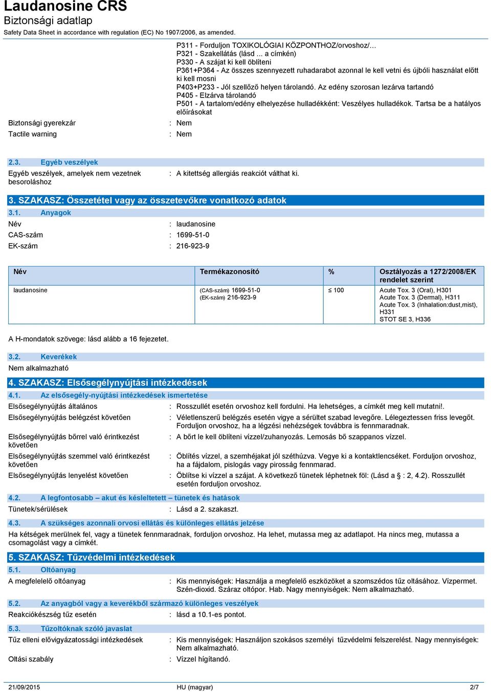 Az edény szorosan lezárva tartandó P405 - Elzárva tárolandó P501 - A tartalom/edény elhelyezése hulladékként: Veszélyes hulladékok. Tartsa be a hatályos előírásokat : Nem : Nem 2.3.