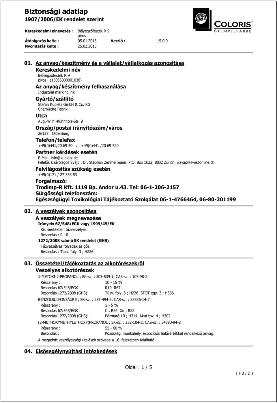 9 Ország/postai irányítószám/város 26135 Oldenburg Telefon/telefax +49(0)441/20 69 50 / +49(0)441 /20 69 520 Partner kérdések esetén E-Mail: info@kupietz.de Felelős kizárólagos Svájc : Dr.