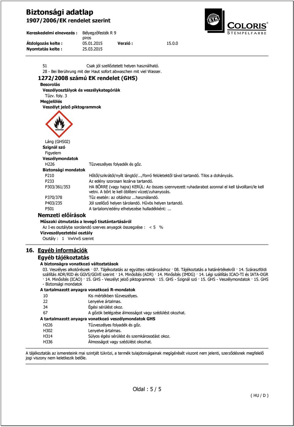 ../forró felületektől távol tartandó. Tilos a dohányzás. Az edény szorosan lezárva tartandó. HA BŐRRE (vagy hajra) KERÜL: Az összes szennyezett ruhadarabot azonnal el kell távolítani/le kell vetni.