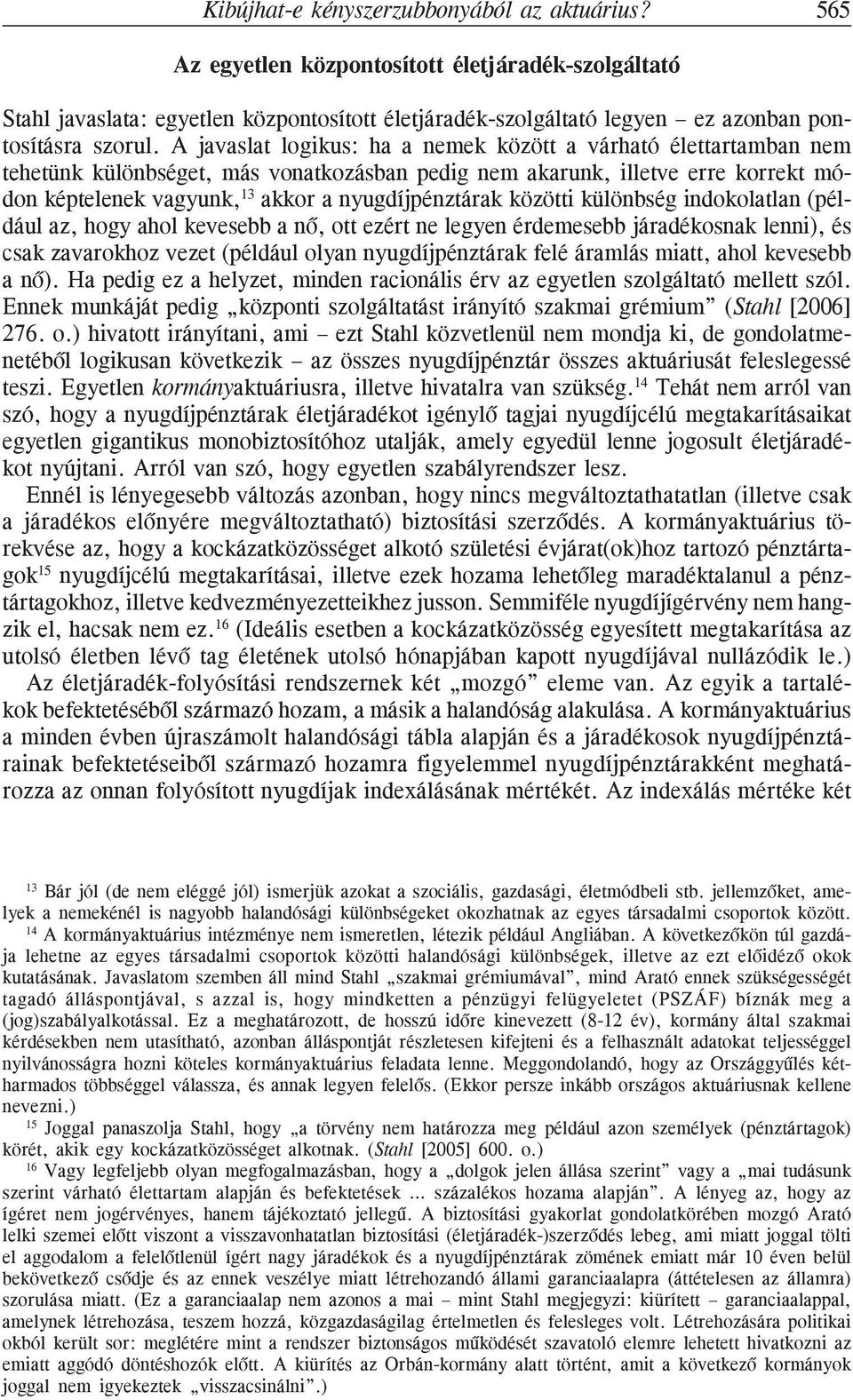 A javaslat logikus: ha a nemek között a várható élettartamban nem tehetünk különbséget, más vonatkozásban pedig nem akarunk, illetve erre korrekt módon képtelenek vagyunk, 13 akkor a nyugdíjpénztárak