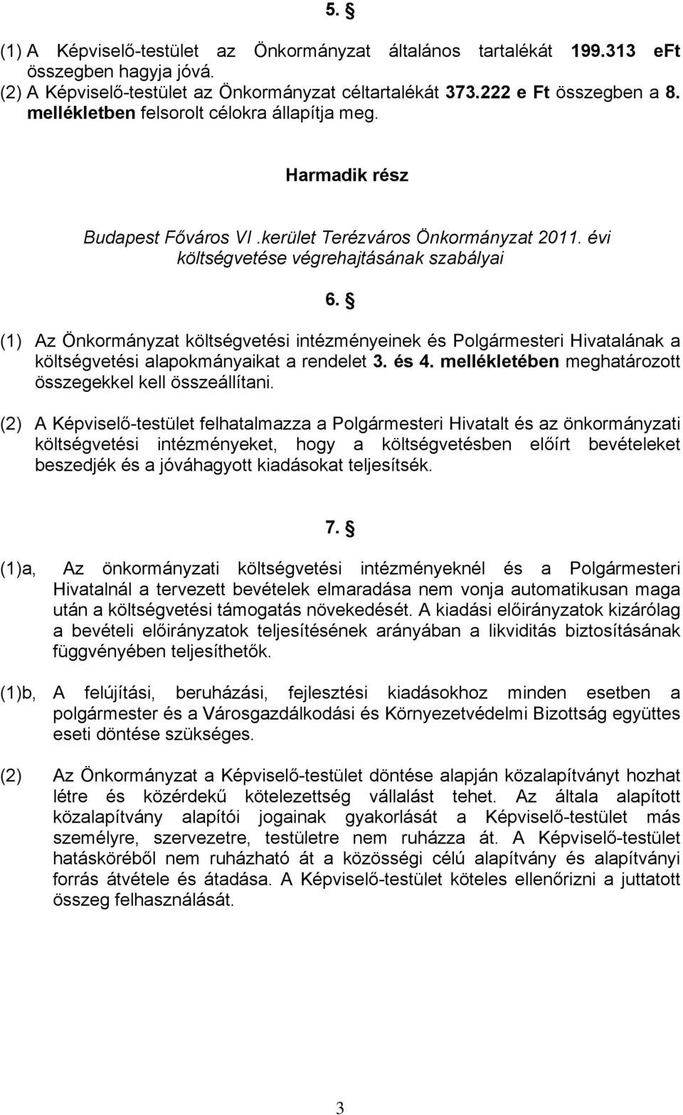 (1) Az Önkormányzat költségvetési intézményeinek és Polgármesteri Hivatalának a költségvetési alapokmányaikat a rendelet 3. és 4. mellékletében meghatározott összegekkel kell összeállítani.