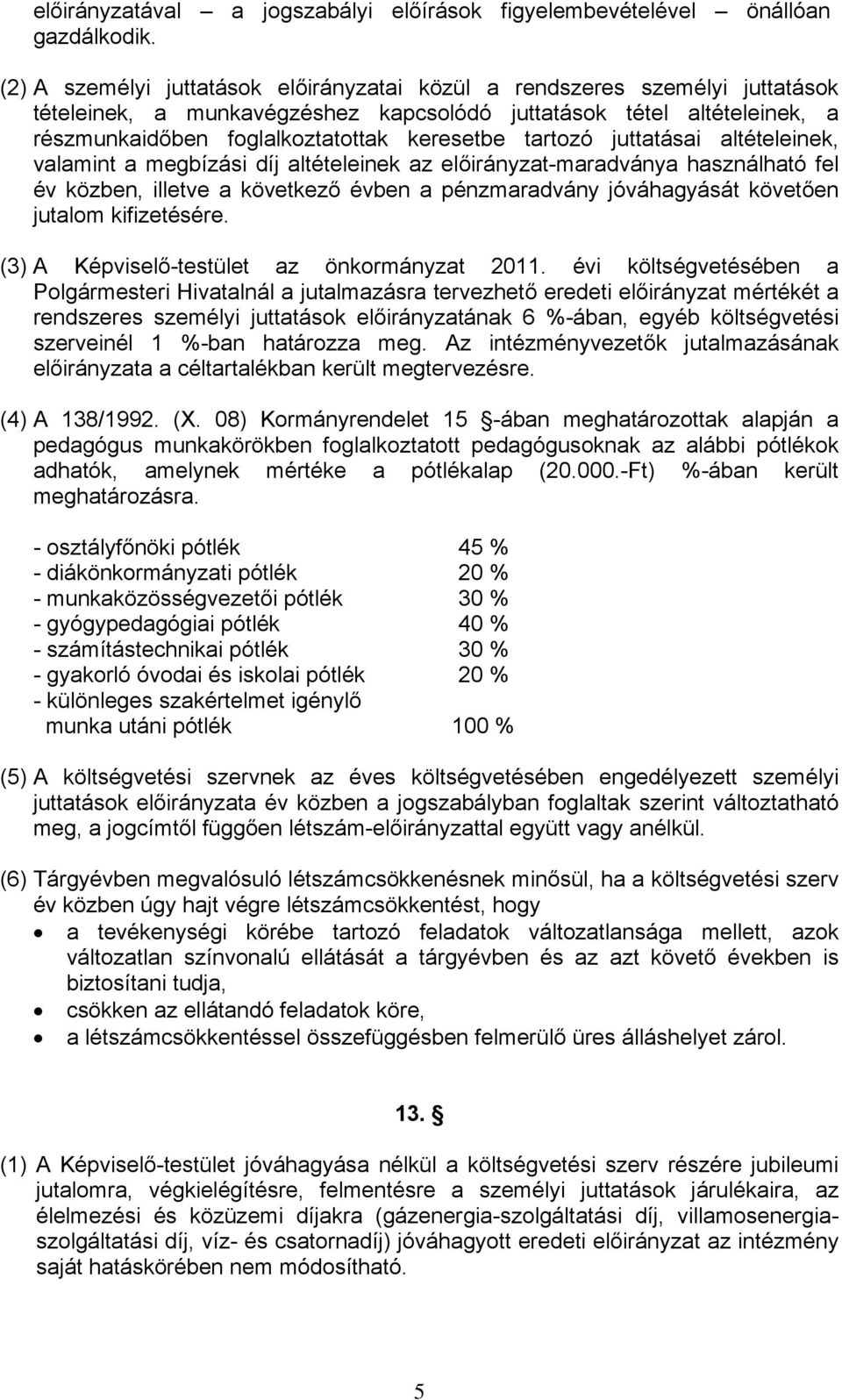 tartozó juttatásai altételeinek, valamint a megbízási díj altételeinek az előirányzat-maradványa használható fel év közben, illetve a következő évben a pénzmaradvány jóváhagyását követően jutalom