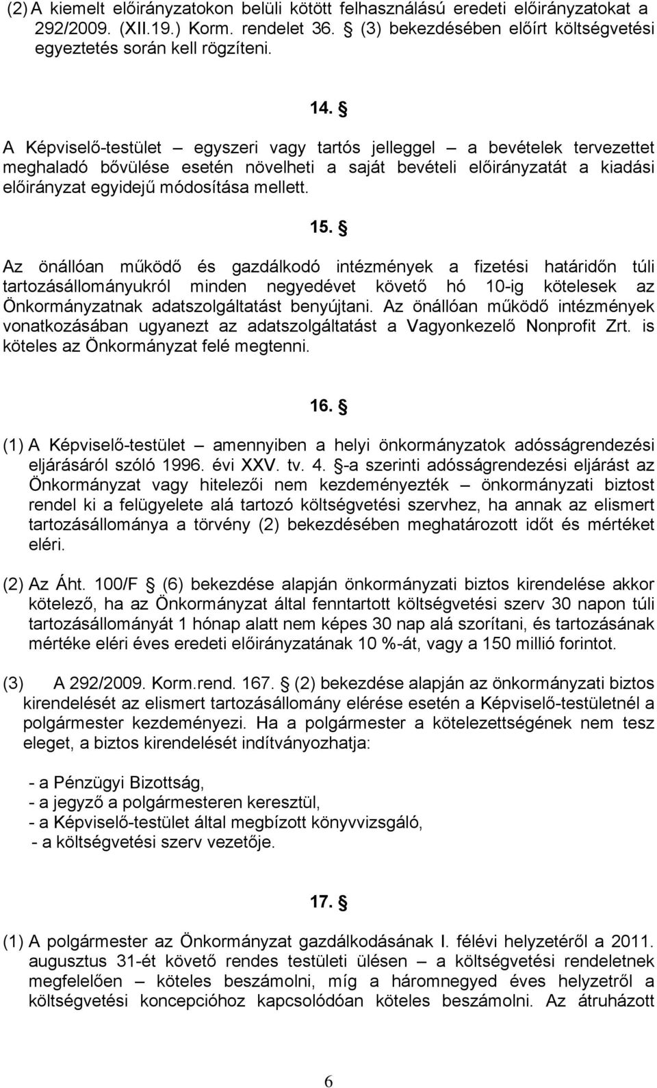 Az önállóan működő és gazdálkodó intézmények a fizetési határidőn túli tartozásállományukról minden negyedévet követő hó 10-ig kötelesek az Önkormányzatnak adatszolgáltatást benyújtani.