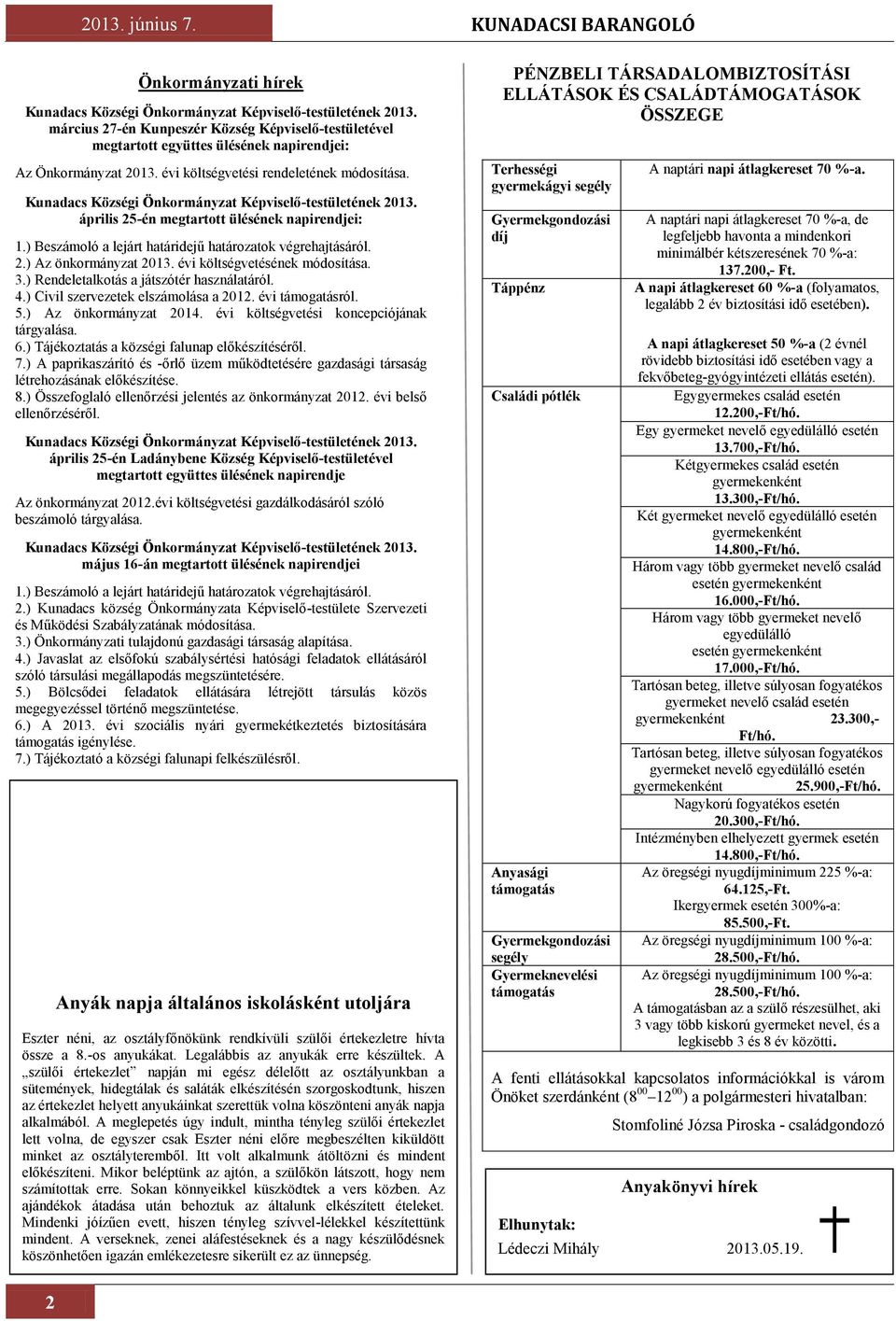 Kunadacs Községi Önkormányzat Képviselő-testületének 2013. április 25-én megtartott ülésének napirendjei: 1.) Beszámoló a lejárt határidejű határozatok végrehajtásáról. 2.) Az önkormányzat 2013.