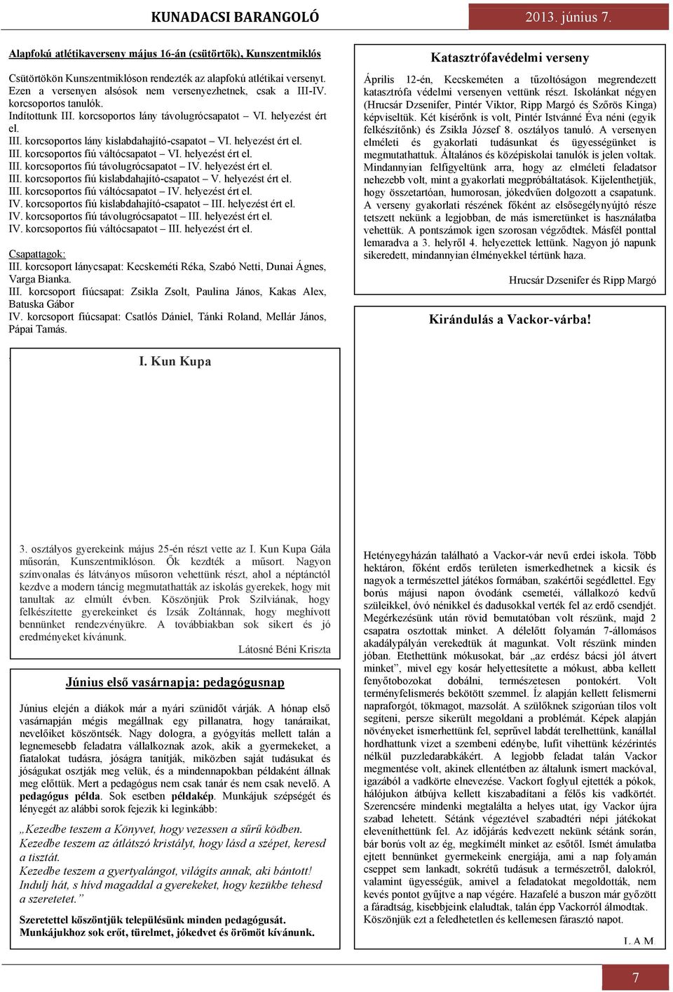 helyezést ért el. III. korcsoportos fiú váltócsapatot VI. helyezést ért el. III. korcsoportos fiú távolugrócsapatot IV. helyezést ért el. III. korcsoportos fiú kislabdahajító-csapatot V.