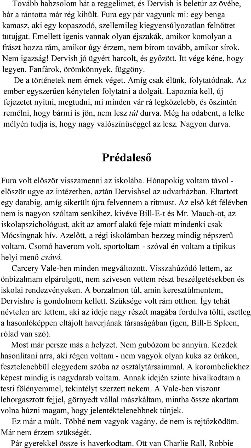 Emellett igenis vannak olyan éjszakák, amikor komolyan a frászt hozza rám, amikor úgy érzem, nem bírom tovább, amikor sírok. Nem igazság! Dervish jó ügyért harcolt, és győzött.